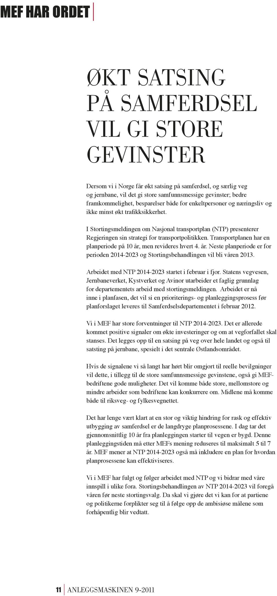 I Stortingsmeldingen om Nasjonal transportplan (NTP) presenterer Regjeringen sin strategi for transportpolitikken. Transportplanen har en planperiode på 10 år,