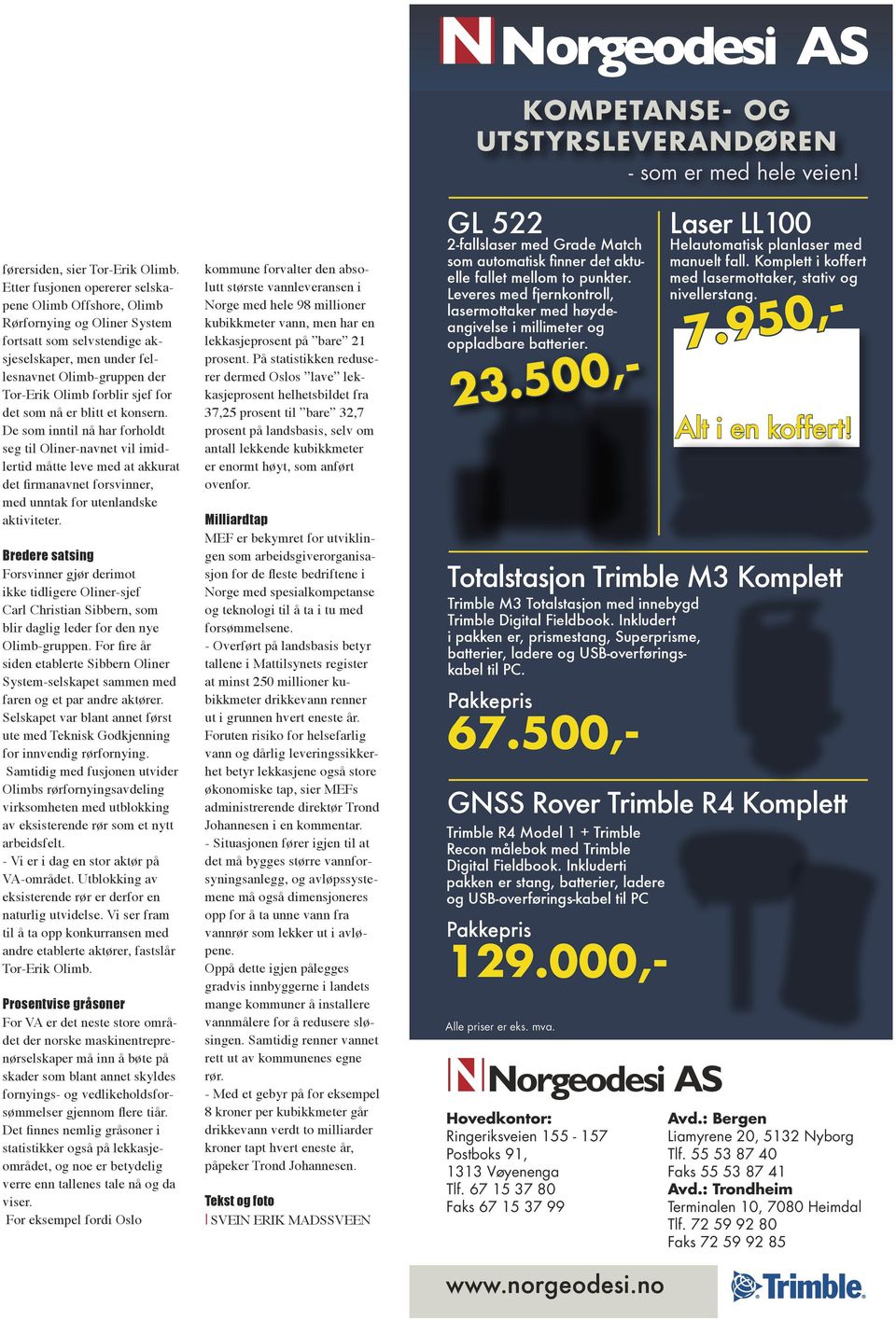 for det som nå er blitt et konsern. De som inntil nå har forholdt seg til Oliner-navnet vil imidlertid måtte leve med at akkurat det firmanavnet forsvinner, med unntak for utenlandske aktiviteter.