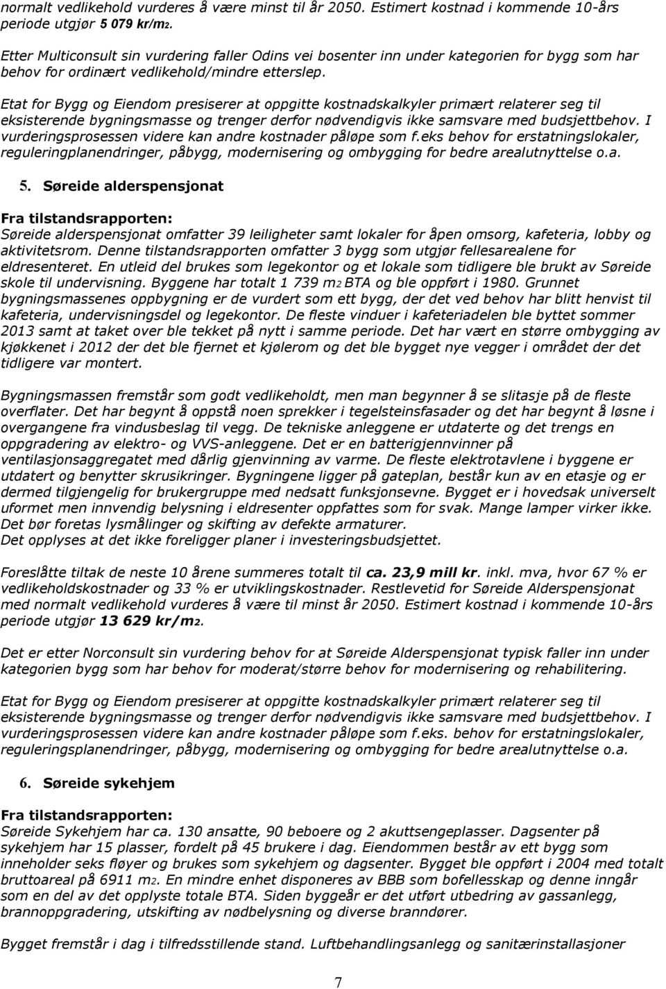 vurderingsprosessen videre kan andre kostnader påløpe som f.eks behov for erstatningslokaler, reguleringplanendringer, påbygg, modernisering og ombygging for bedre arealutnyttelse o.a. 5.