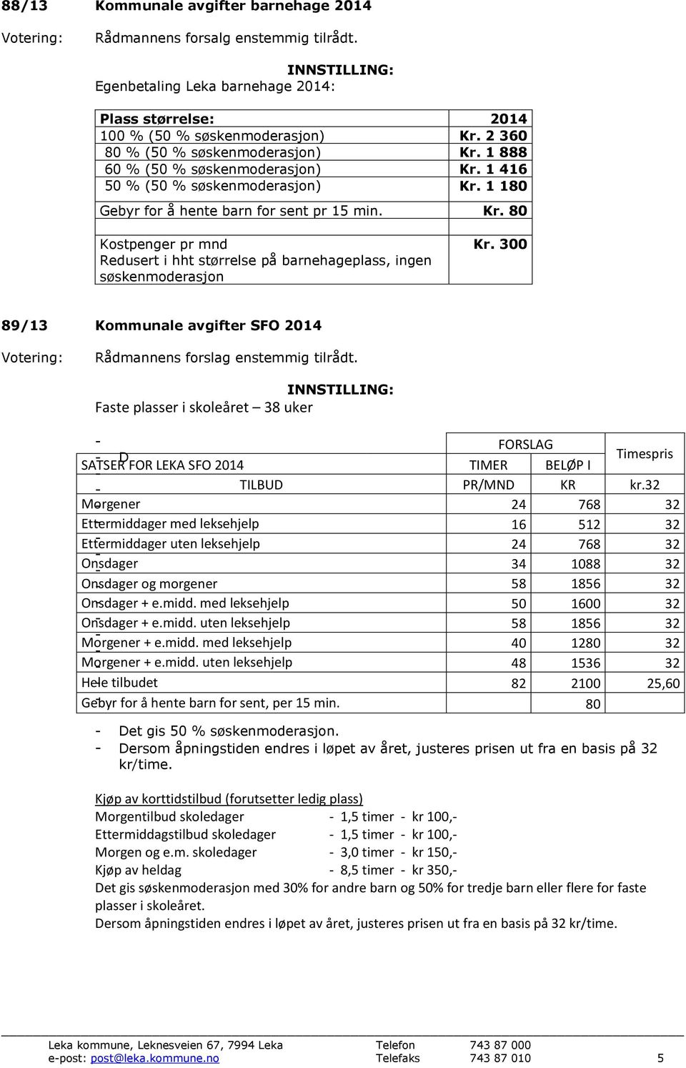 300 89/13 Kommunale avgifter SFO 2014 Faste plasser i skoleåret 38 uker - FORSLAG - D Timespris SATSER FOR LEKA SFO 2014 TIMER BELØP I - - TILBUD PR/MND KR kr.