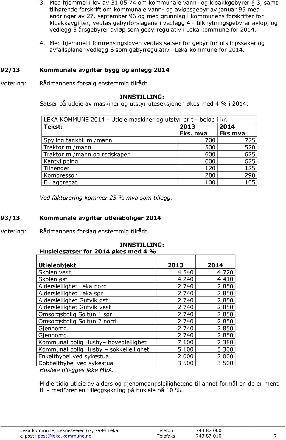 kommune for 2014. 4. Med hjemmel i forurensingsloven vedtas satser for gebyr for utslippssaker og avfallsplaner vedlegg 6 som gebyrregulativ i Leka kommune for 2014.