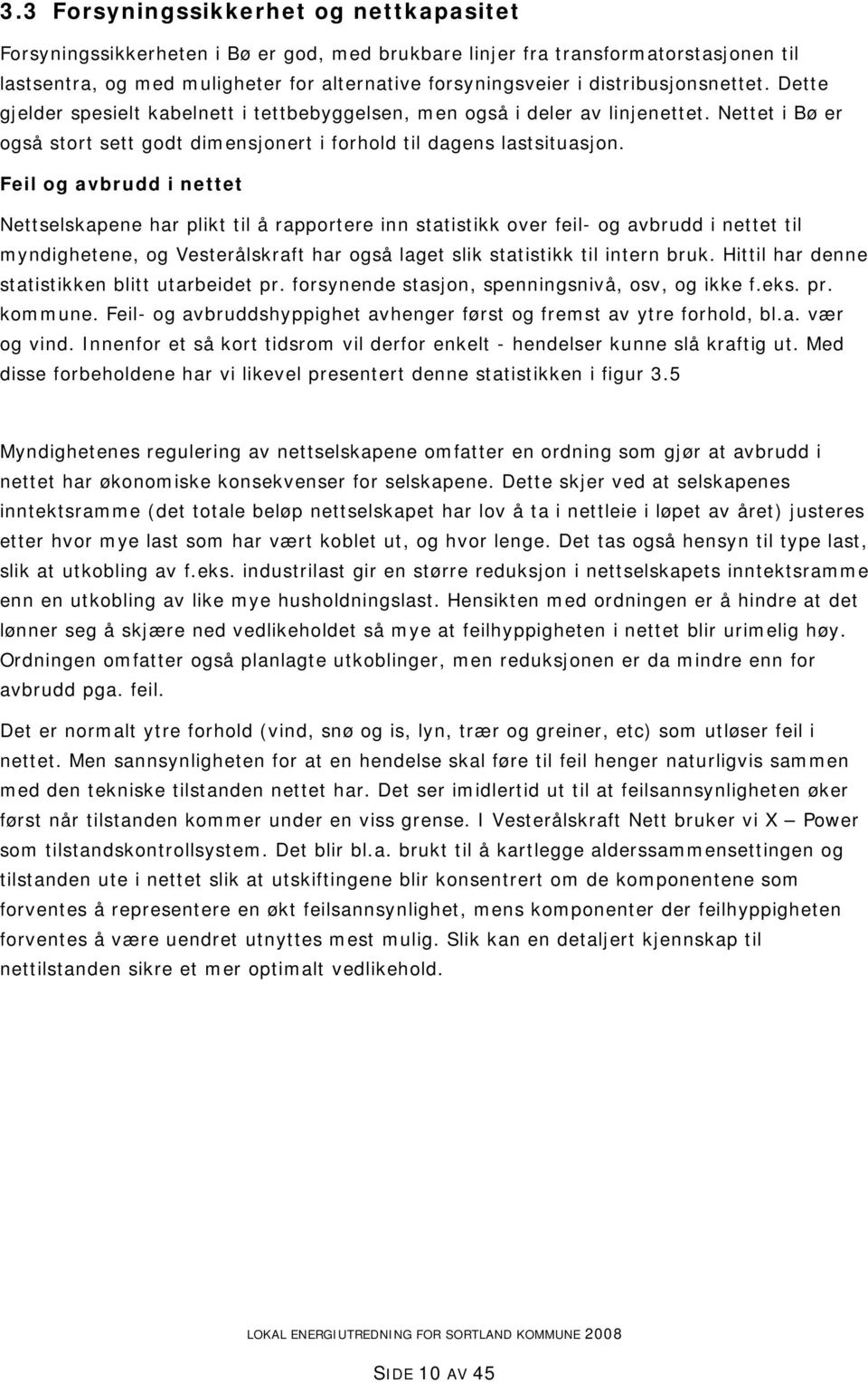 Feil og avbrudd i nettet Nettselskapene har plikt til å rapportere inn statistikk over feil- og avbrudd i nettet til myndighetene, og Vesterålskraft har også laget slik statistikk til intern bruk.