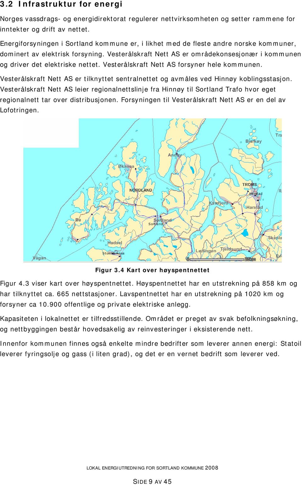 Vesterålskraft Nett AS er områdekonsesjonær i kommunen og driver det elektriske nettet. Vesterålskraft Nett AS forsyner hele kommunen.