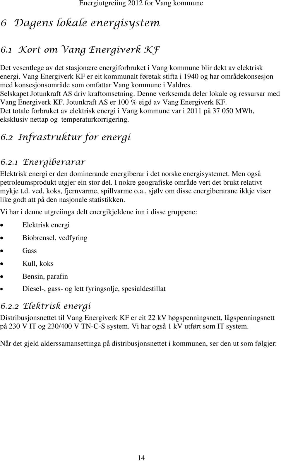 Denne verksemda deler lokale og ressursar med Vang Energiverk KF. Jotunkraft AS er 100 % eigd av Vang Energiverk KF.