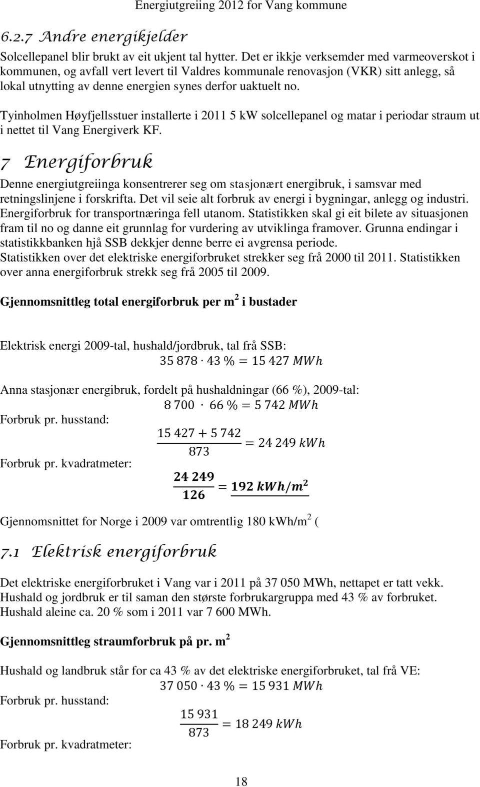 Tyinholmen Høyfjellsstuer installerte i 2011 5 kw solcellepanel og matar i periodar straum ut i nettet til Vang Energiverk KF.