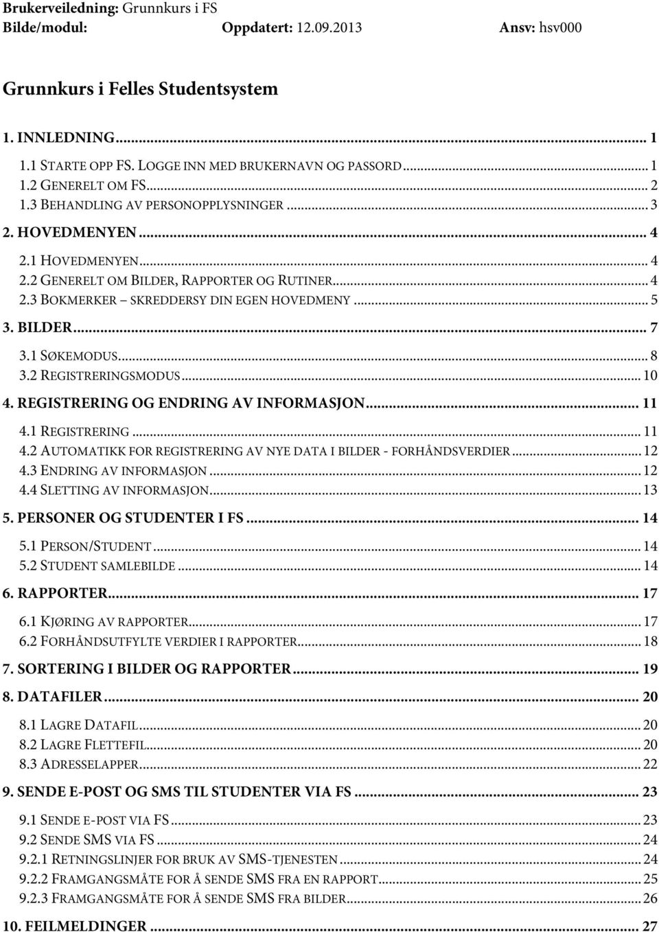 REGISTRERING OG ENDRING AV INFORMASJON... 11 4.1 REGISTRERING... 11 4.2 AUTOMATIKK FOR REGISTRERING AV NYE DATA I BILDER - FORHÅNDSVERDIER... 12 4.3 ENDRING AV INFORMASJON... 12 4.4 SLETTING AV INFORMASJON.