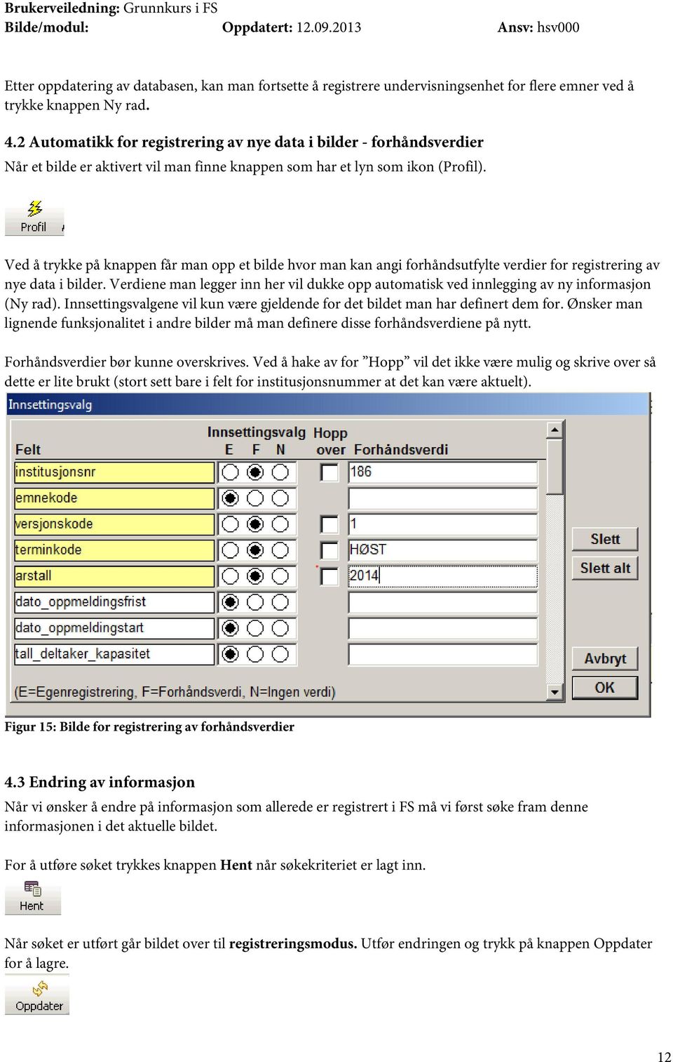 Ved å trykke på knappen får man opp et bilde hvor man kan angi forhåndsutfylte verdier for registrering av nye data i bilder.