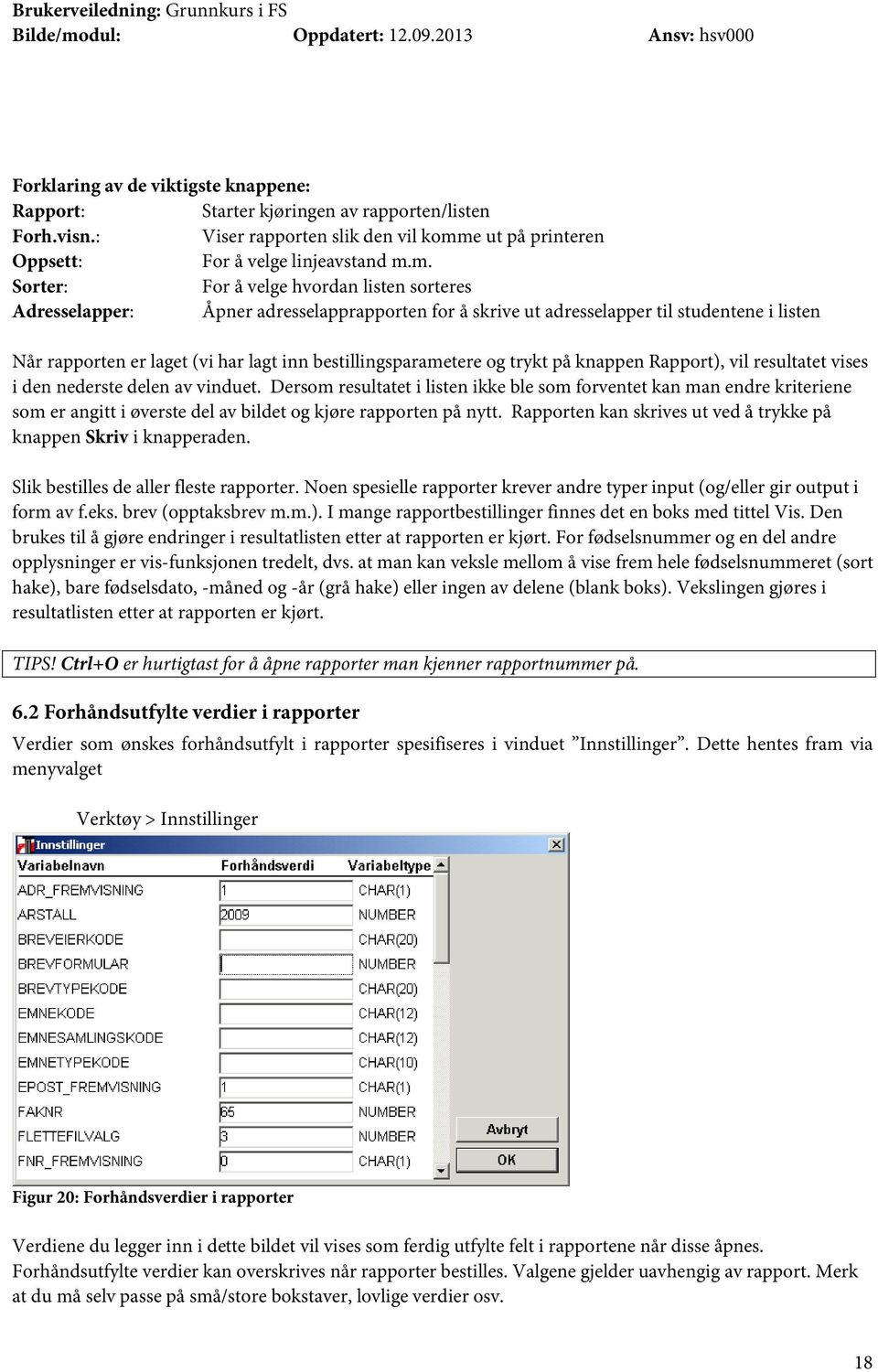 m. Sorter: For å velge hvordan listen sorteres Adresselapper: Åpner adresselapprapporten for å skrive ut adresselapper til studentene i listen Når rapporten er laget (vi har lagt inn