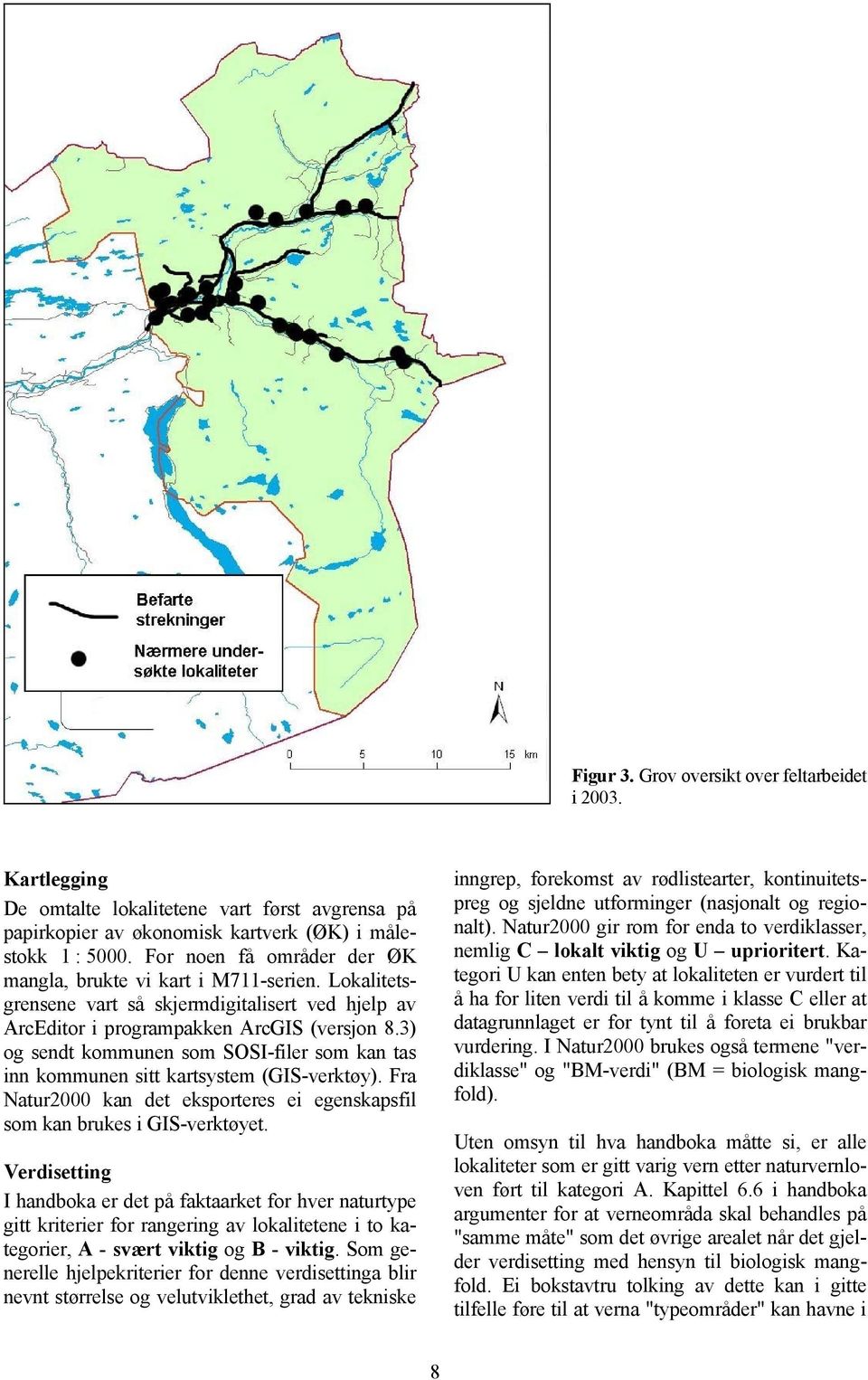 3) og sendt kommunen som SOSI-filer som kan tas inn kommunen sitt kartsystem (GIS-verktøy). Fra Natur2000 kan det eksporteres ei egenskapsfil som kan brukes i GIS-verktøyet.