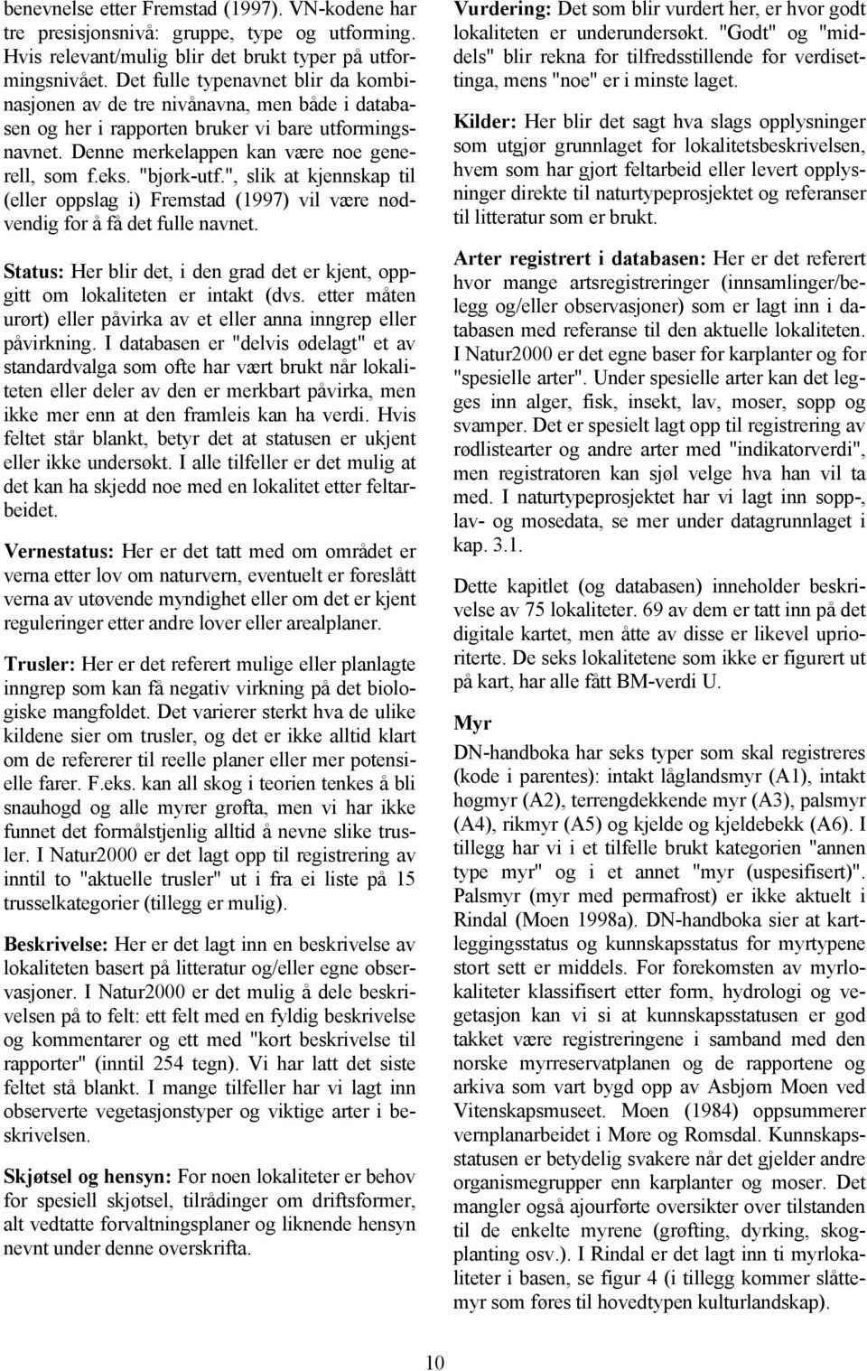 ", slik at kjennskap til (eller oppslag i) Fremstad (1997) vil være nødvendig for å få det fulle navnet. Status: Her blir det, i den grad det er kjent, oppgitt om lokaliteten er intakt (dvs.