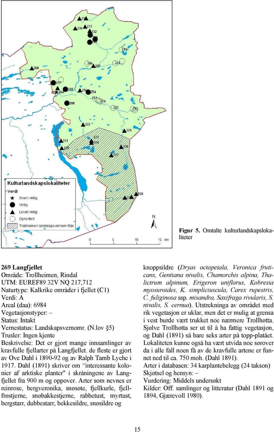 Vernestatus: Landskapsvernomr. (N.lov 5) Trusler: Ingen kjente Beskrivelse: Det er gjort mange innsamlinger av kravfulle fjellarter på Langfjellet.