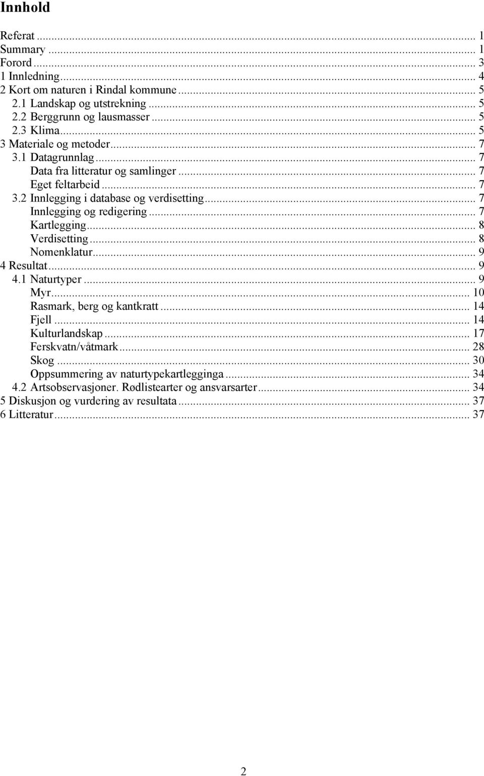 .. 7 Kartlegging... 8 Verdisetting... 8 Nomenklatur... 9 4 Resultat... 9 4.1 Naturtyper... 9 Myr... 10 Rasmark, berg og kantkratt... 14 Fjell... 14 Kulturlandskap... 17 Ferskvatn/våtmark.