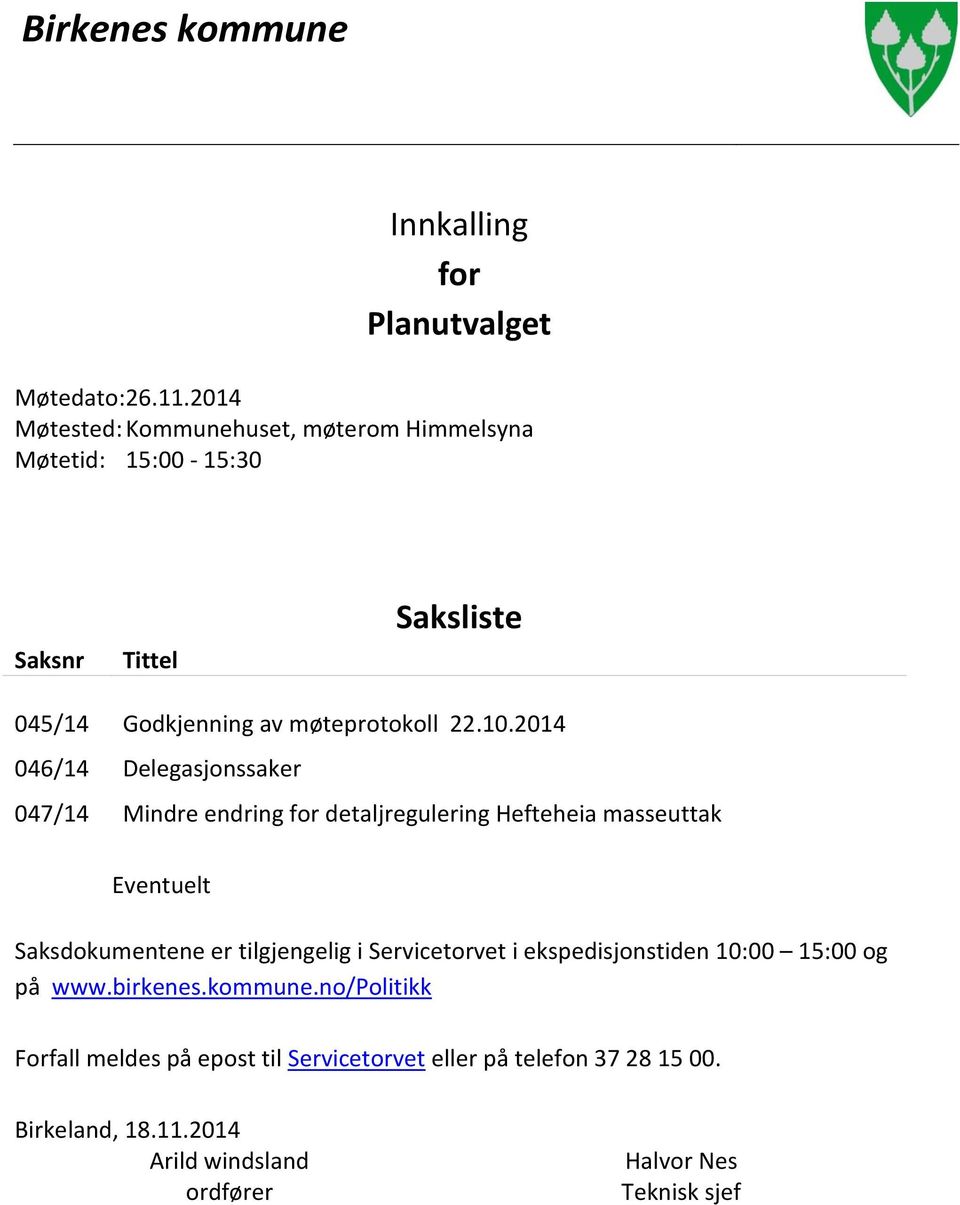 2014 046/14 Delegasjonssaker 047/14 Mindre endring for detaljregulering Hefteheia masseuttak Eventuelt Saksdokumentene er tilgjengelig i