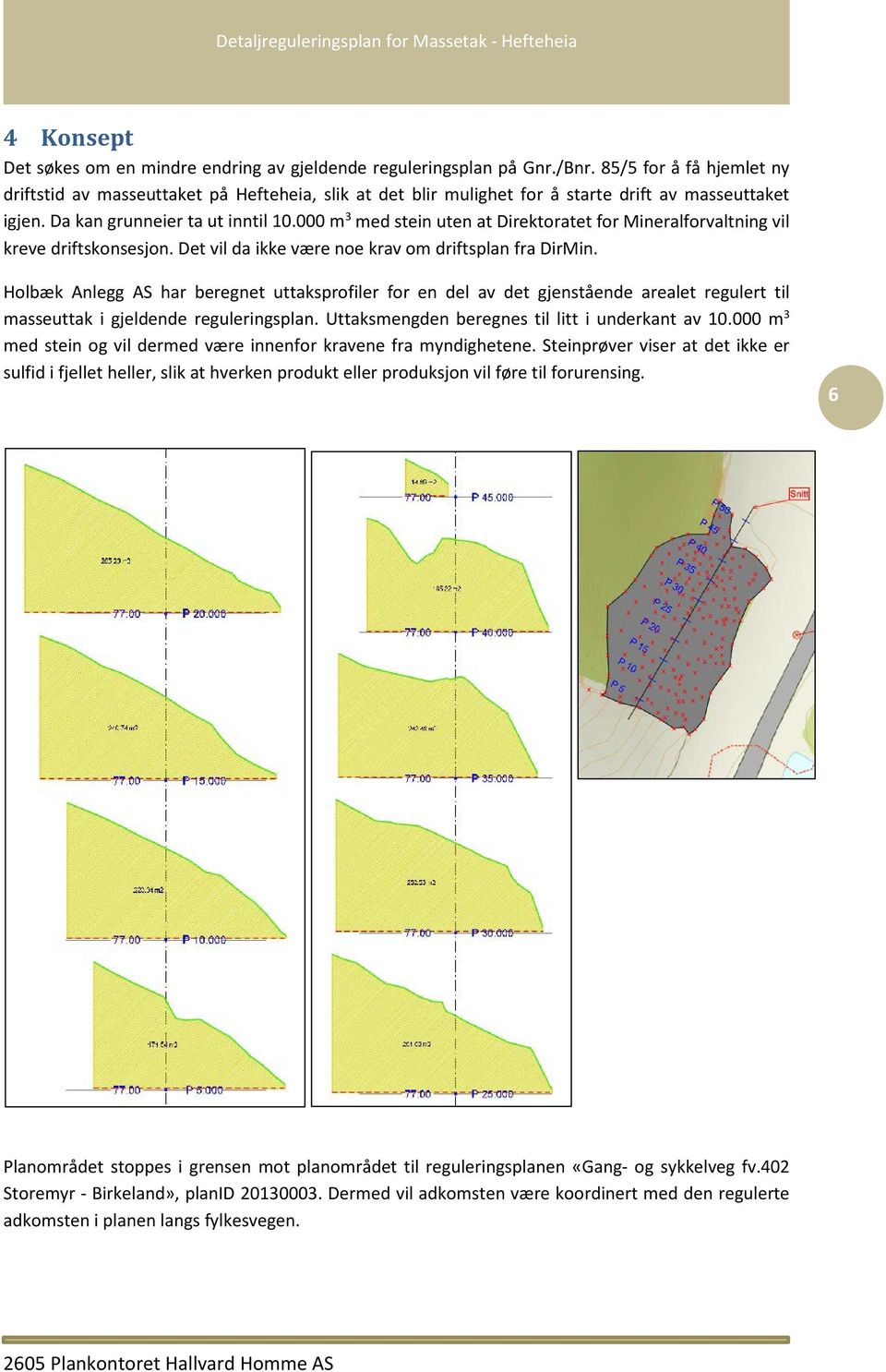 000 m 3 med stein uten at Direktoratet for Mineralforvaltning vil kreve driftskonsesjon. Det vil da ikke være noe krav om driftsplan fra DirMin.