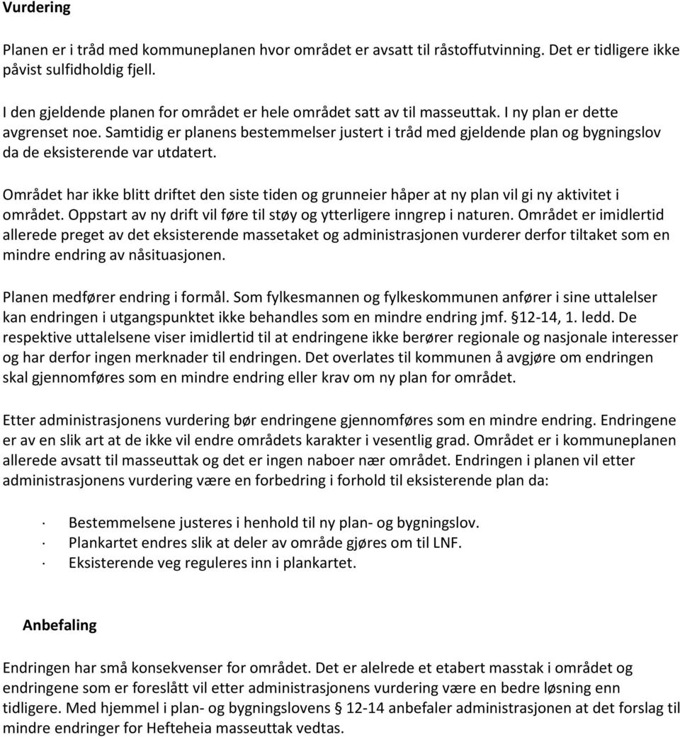 Samtidig er planens bestemmelser justert i tråd med gjeldende plan og bygningslov da de eksisterende var utdatert.