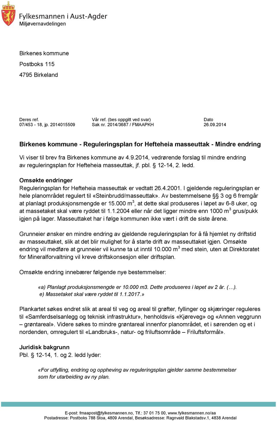 pbl. 12-14, 2. ledd. Omsøkte endringer Reguleringsplan for Hefteheia masseuttak er vedtatt 26.4.2001. I gjeldende reguleringsplan er hele planområdet regulert til «Steinbrudd/masseuttak».