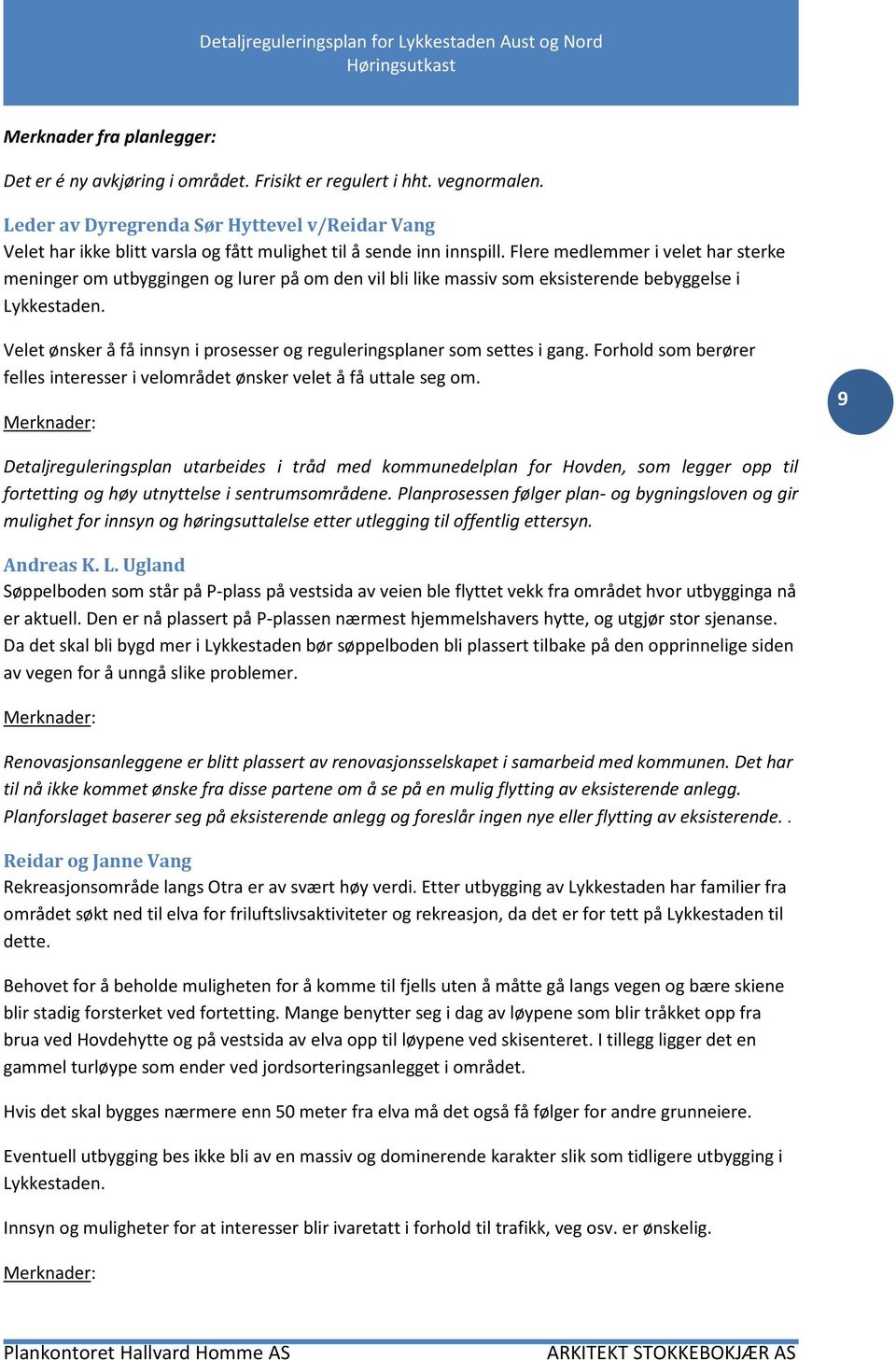 Flere medlemmer i velet har sterke meninger om utbyggingen og lurer på om den vil bli like massiv som eksisterende bebyggelse i Lykkestaden.