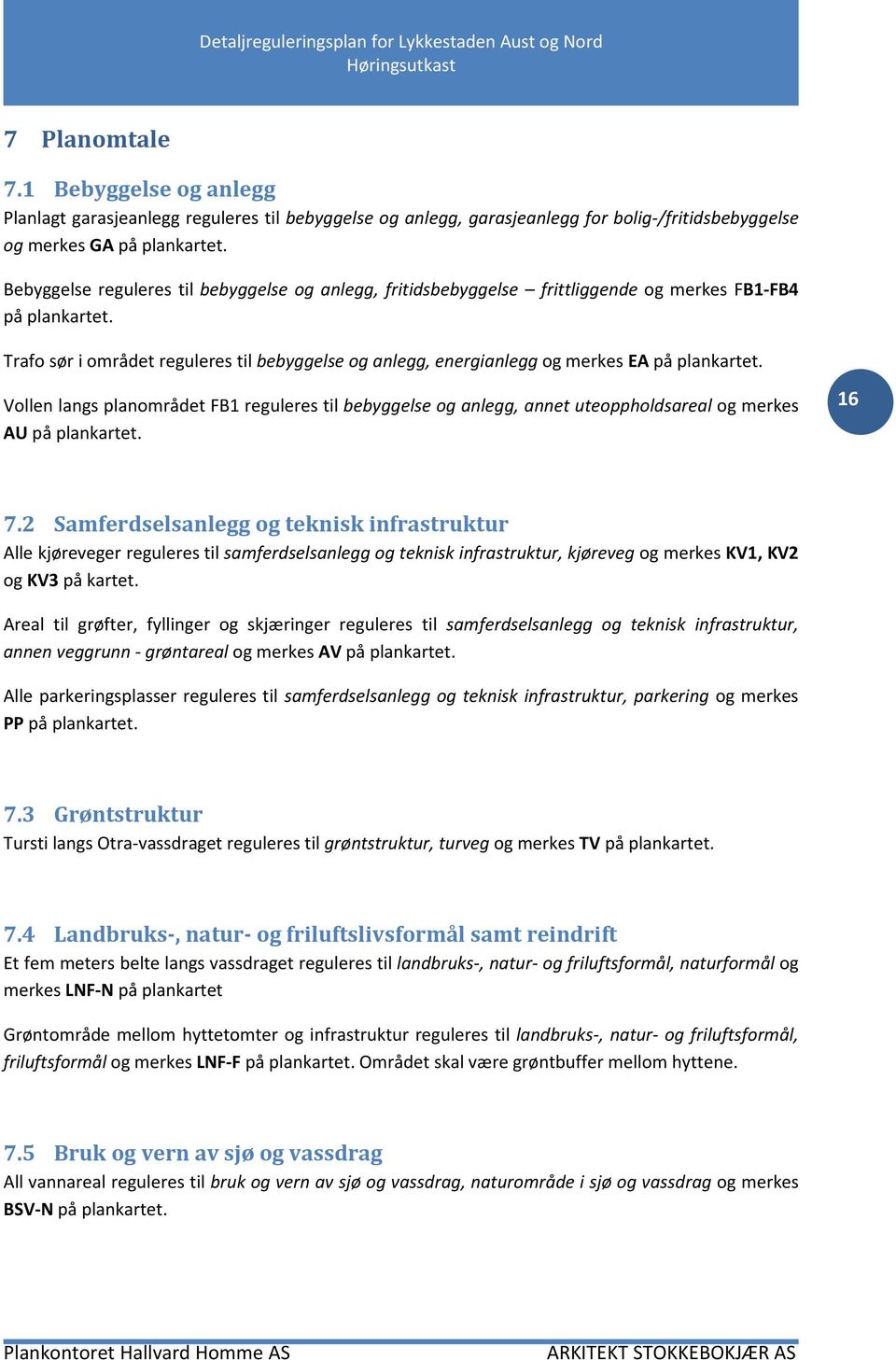 Trafo sør i området reguleres til bebyggelse og anlegg, energianlegg og merkes EA på plankartet.