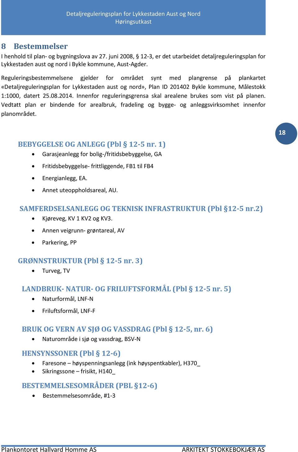 2 Bykle kommune, Målestokk 1:1000, datert 25.08.2014. Innenfor reguleringsgrensa skal arealene brukes som vist på planen.