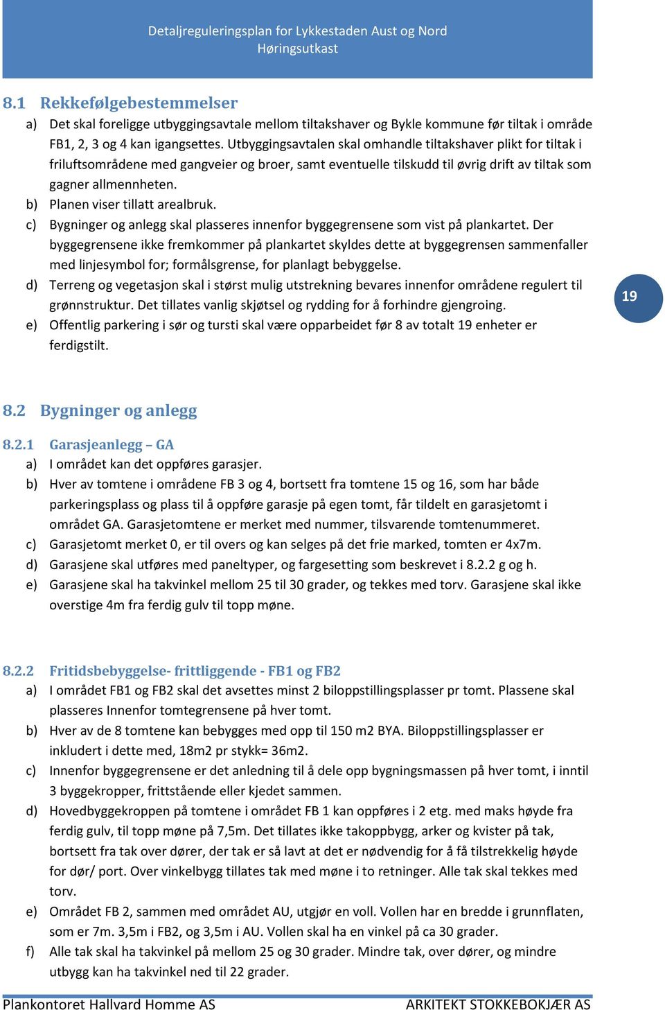 b) Planen viser tillatt arealbruk. c) Bygninger og anlegg skal plasseres innenfor byggegrensene som vist på plankartet.