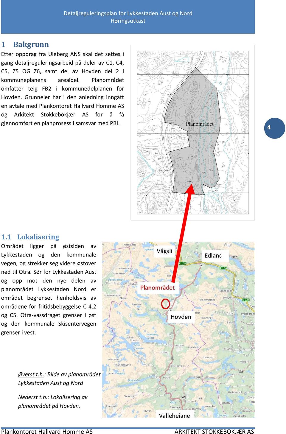 1 Lokalisering Området ligger på østsiden av Lykkestaden og den kommunale vegen, og strekker seg videre østover ned til Otra.