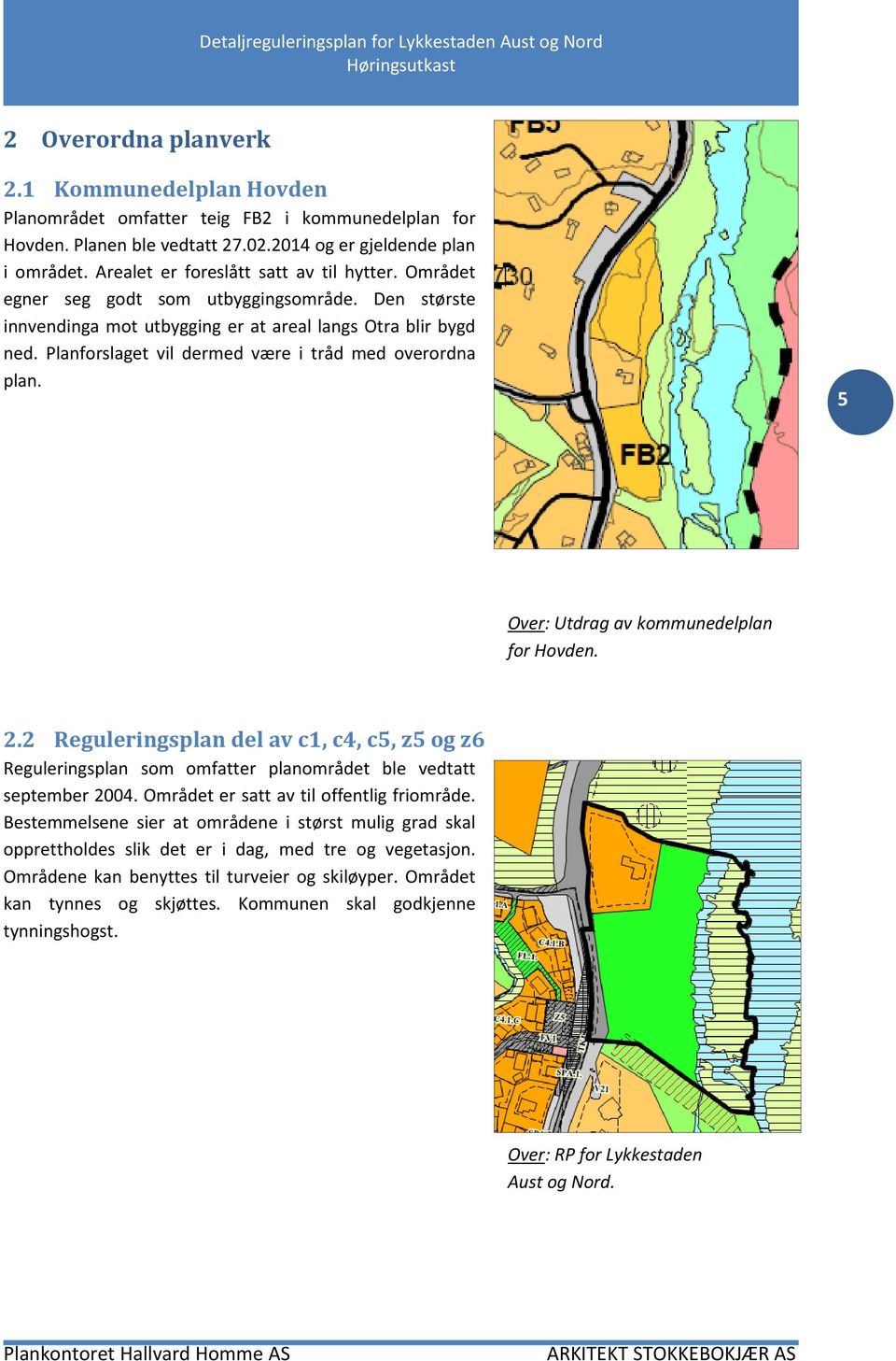 Planforslaget vil dermed være i tråd med overordna plan. 5 Over: Utdrag av kommunedelplan for Hovden. 2.