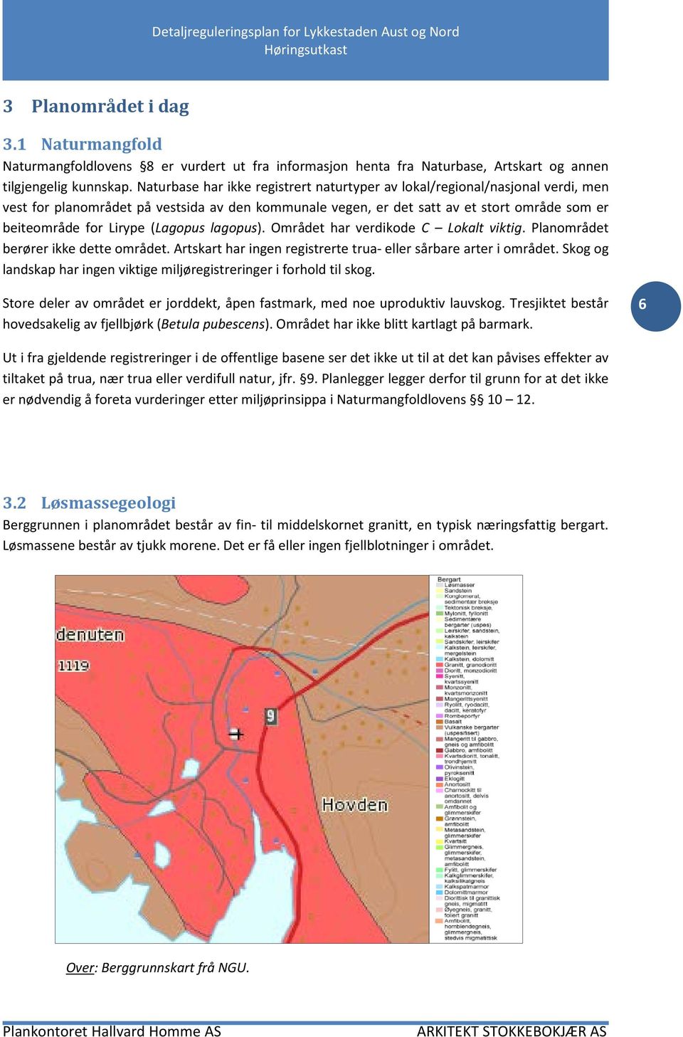 (Lagopus lagopus). Området har verdikode C Lokalt viktig. Planområdet berører ikke dette området. Artskart har ingen registrerte trua- eller sårbare arter i området.