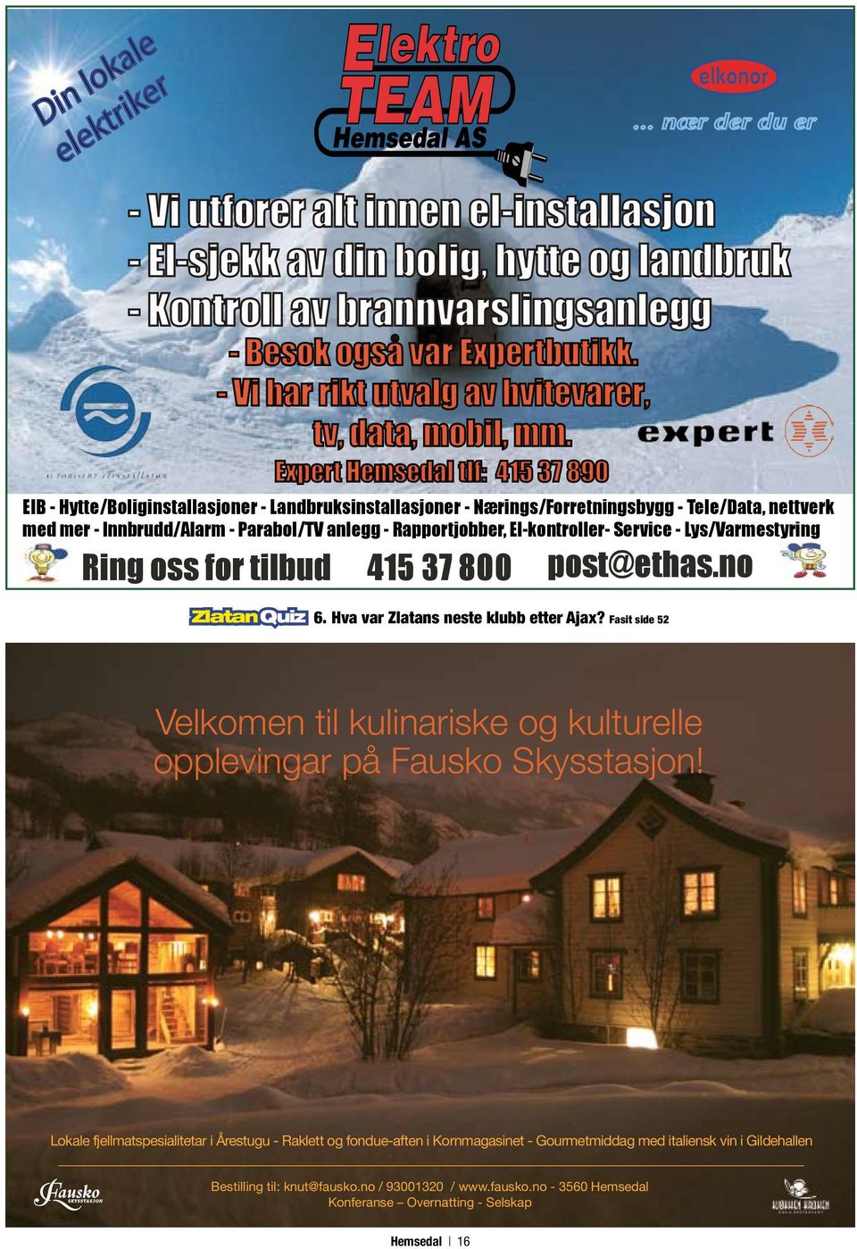 Expert Hemsedal tlf: 415 37 890 EIB - Hytte/Boliginstallasjoner - Landbruksinstallasjoner - Nærings/Forretningsbygg - Tele/Data, nettverk med mer - Innbrudd/Alarm - Parabol/TV anlegg - Rapportjobber,