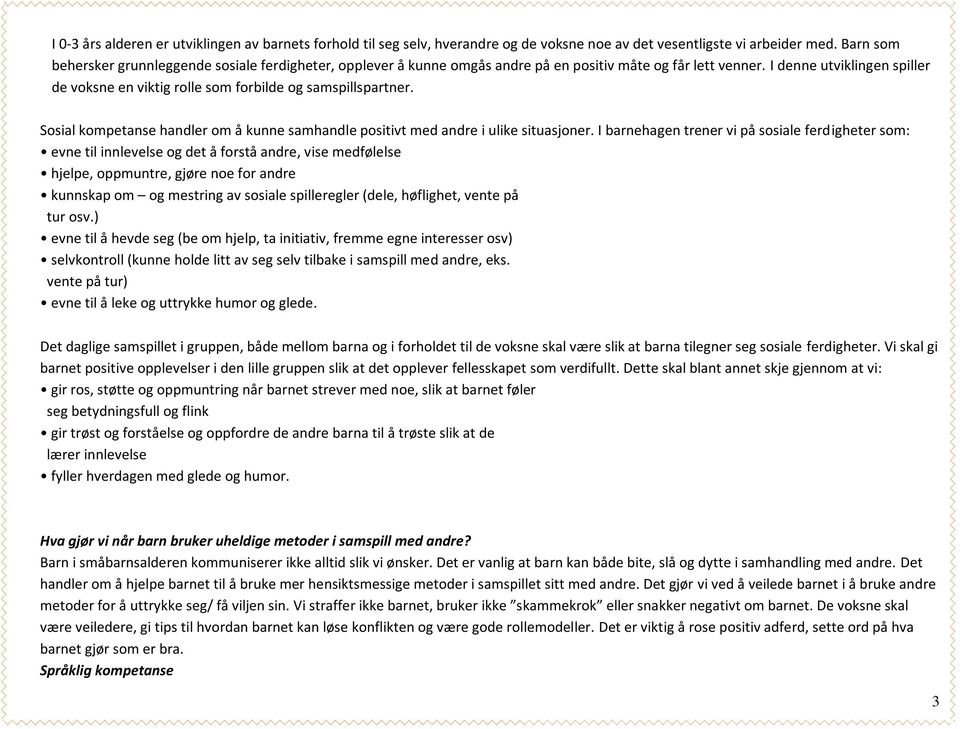 I denne utviklingen spiller de voksne en viktig rolle som forbilde og samspillspartner. Sosial kompetanse handler om å kunne samhandle positivt med andre i ulike situasjoner.