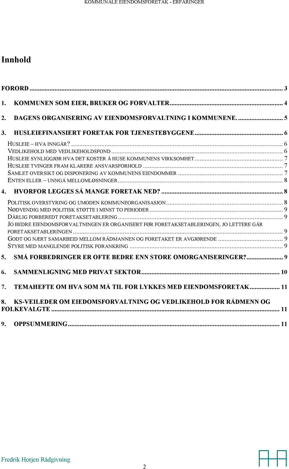 ..7 SAMLET OVERSIKT OG DISPONERING AV KOMMUNENS EIENDOMMER...7 ENTEN ELLER UNNGÅ MELLOMLØSNINGER...8 4. HVORFOR LEGGES SÅ MANGE FORETAK NED?...8 POLITISK OVERSTYRING OG UMODEN KOMMUNEORGANISASJON.