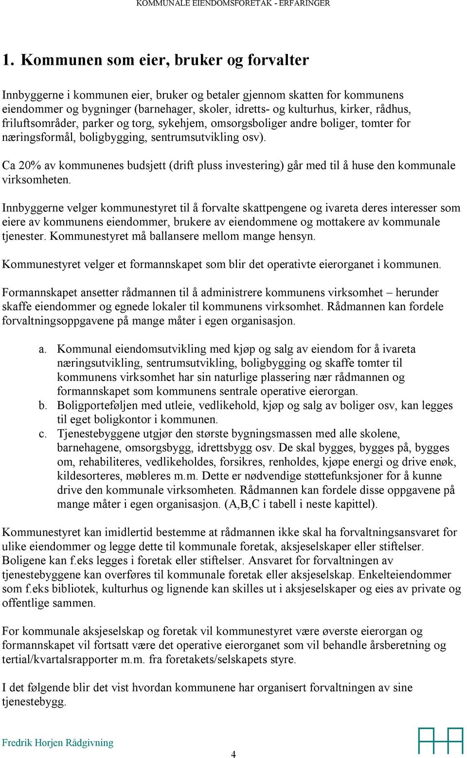 Ca 20% av kommunenes budsjett (drift pluss investering) går med til å huse den kommunale virksomheten.