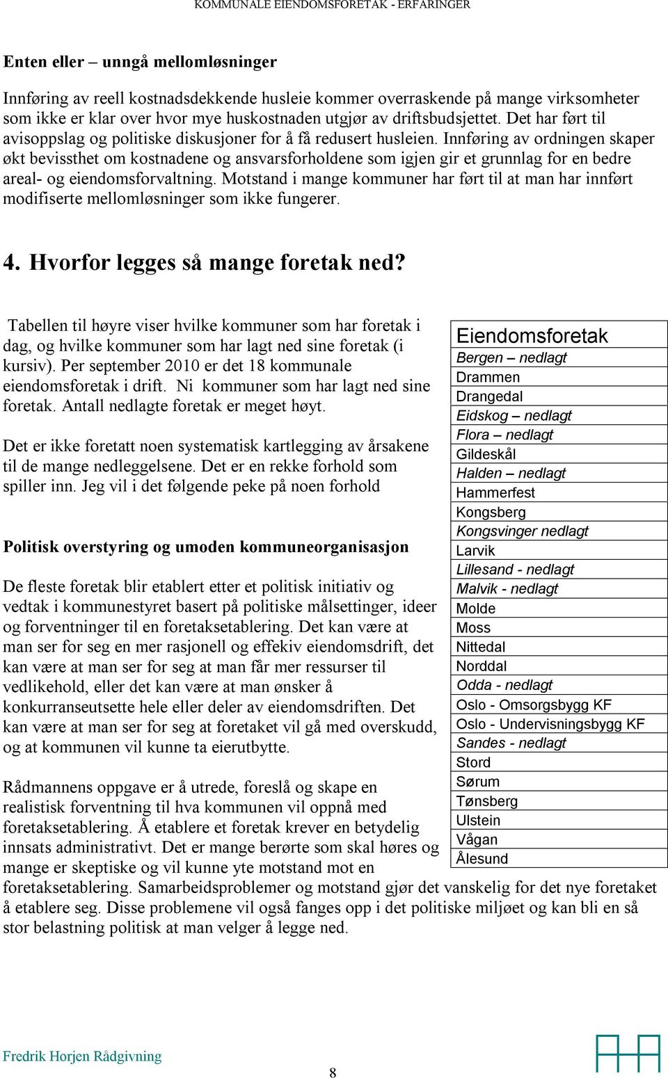 Innføring av ordningen skaper økt bevissthet om kostnadene og ansvarsforholdene som igjen gir et grunnlag for en bedre areal- og eiendomsforvaltning.