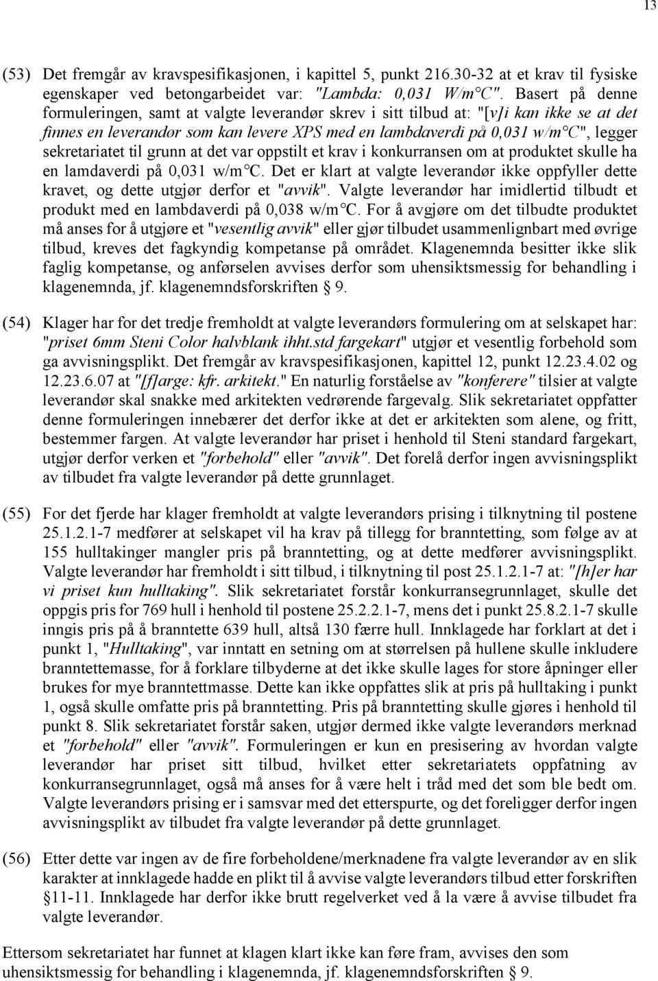 sekretariatet til grunn at det var oppstilt et krav i konkurransen om at produktet skulle ha en lamdaverdi på 0,031 w/m C.