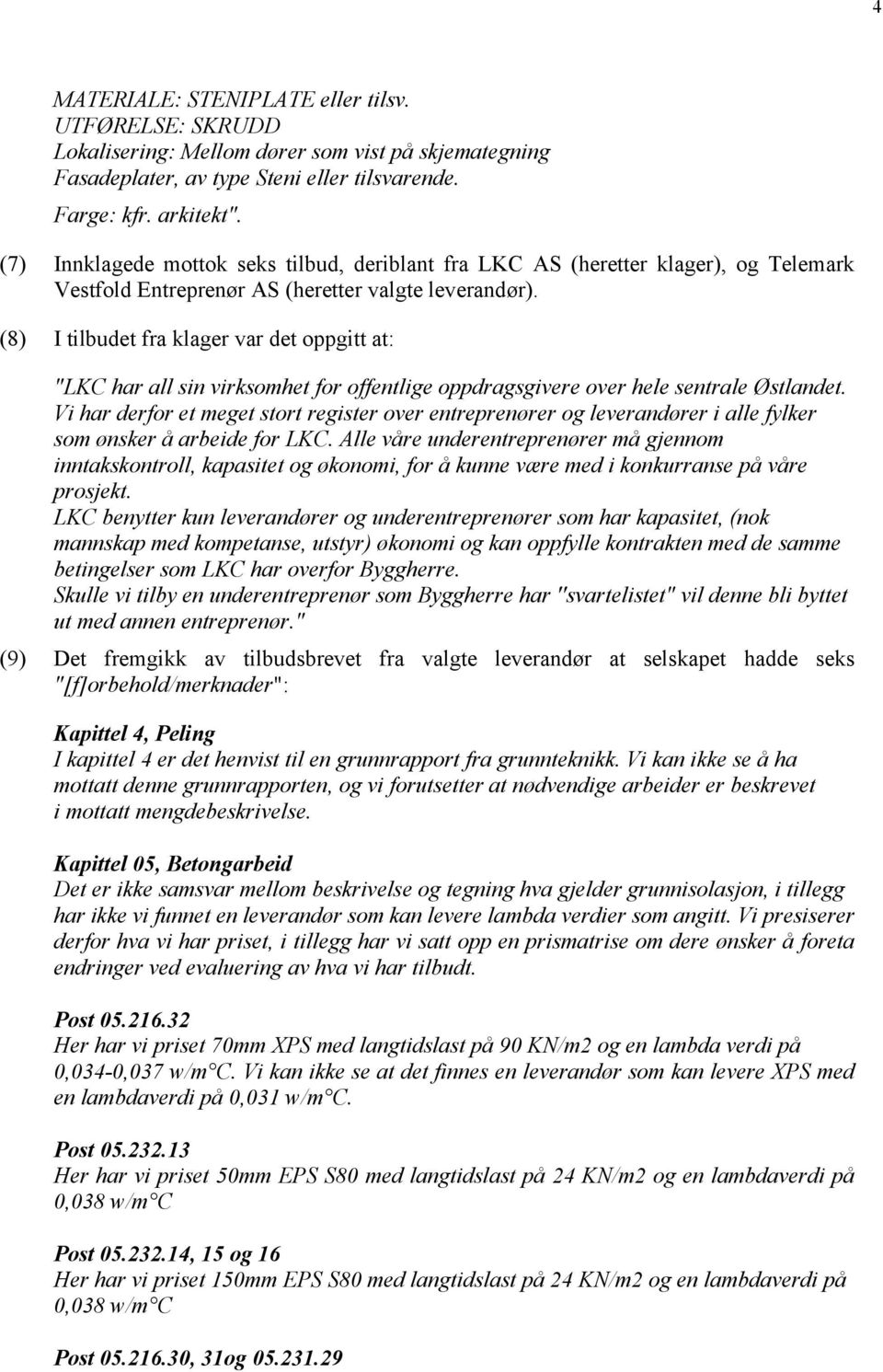 (8) I tilbudet fra klager var det oppgitt at: "LKC har all sin virksomhet for offentlige oppdragsgivere over hele sentrale Østlandet.