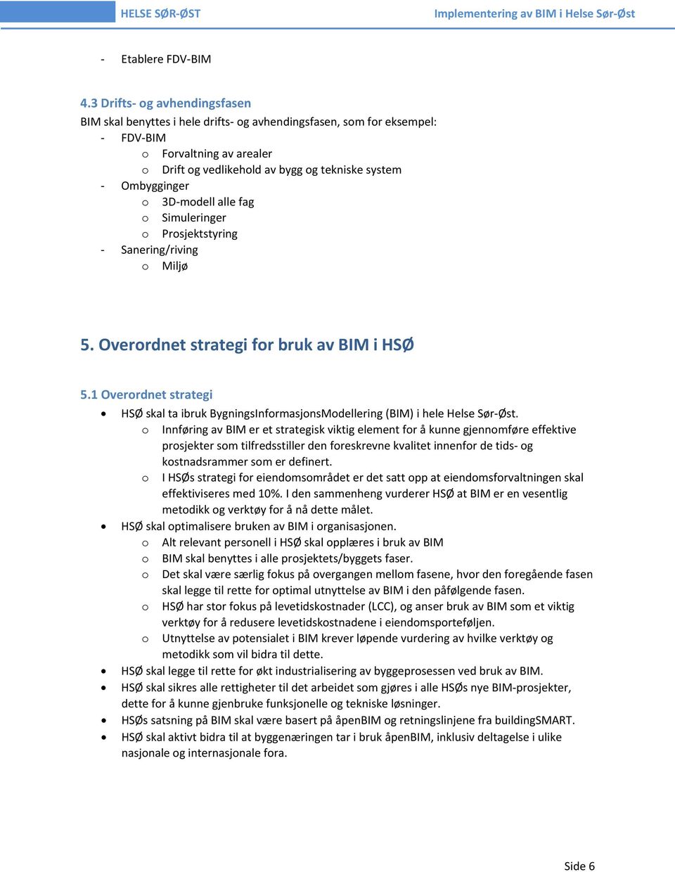 modell alle fag o Simuleringer o Prosjektstyring Sanering/riving o Miljø 5. Overordnet strategi for bruk av BIM i HSØ 5.