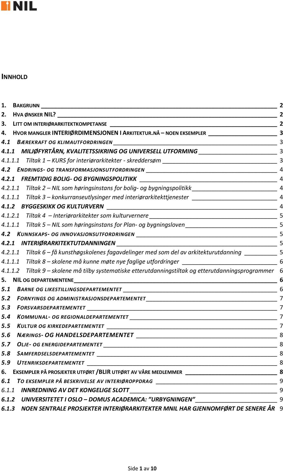 1.1.1 Tiltak 3 konkurranseutlysinger med interiørarkitekttjenester 4 4.1.2 BYGGESKIKK OG KULTURVERN 4 4.1.2.1 Tiltak 4 Interiørarkitekter som kulturvernere 5 4.1.1.1 Tiltak 5 NIL som høringsinstans for Plan- og bygningsloven 5 4.