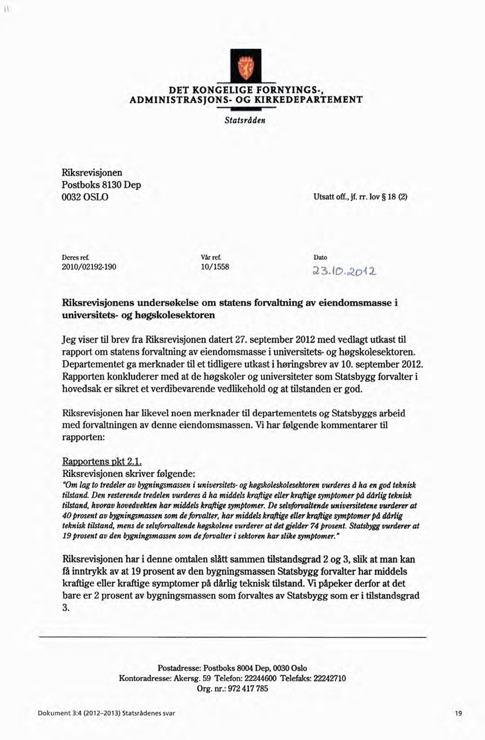 september 2012med vedlagt utkast til rapport om statens forvaltningav eiendomsmasse i universitets-og høgskolesektoren. Departementet ga merknader til et tidligere utkast i høringsbrev av 10.