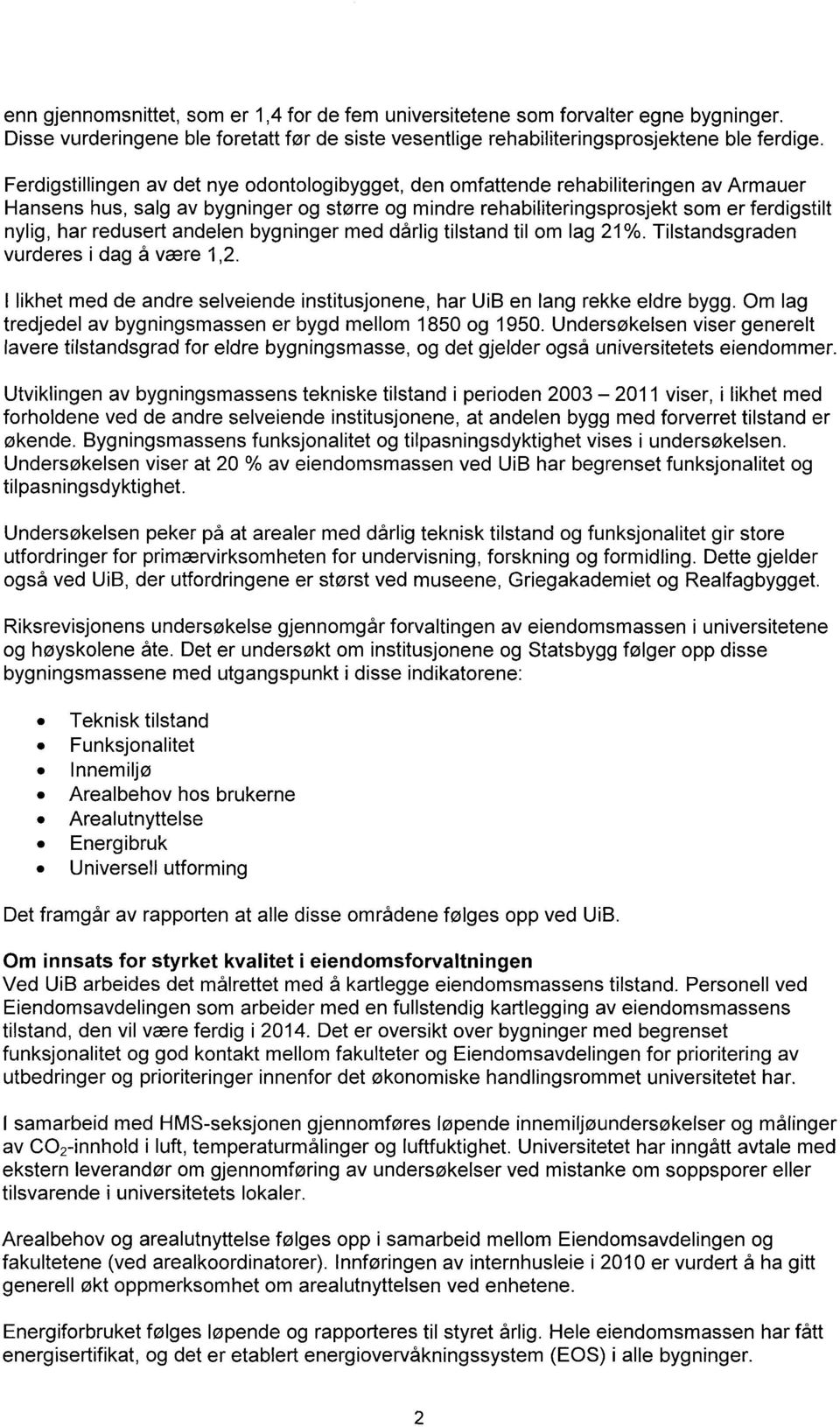 redusert andelen bygninger med dårlig tilstand til om lag 21%. Tilstandsgraden vurderes i dag å være 1,2. I likhet med de andre selveiende institusjonene, har UiB en lang rekke eldre bygg.