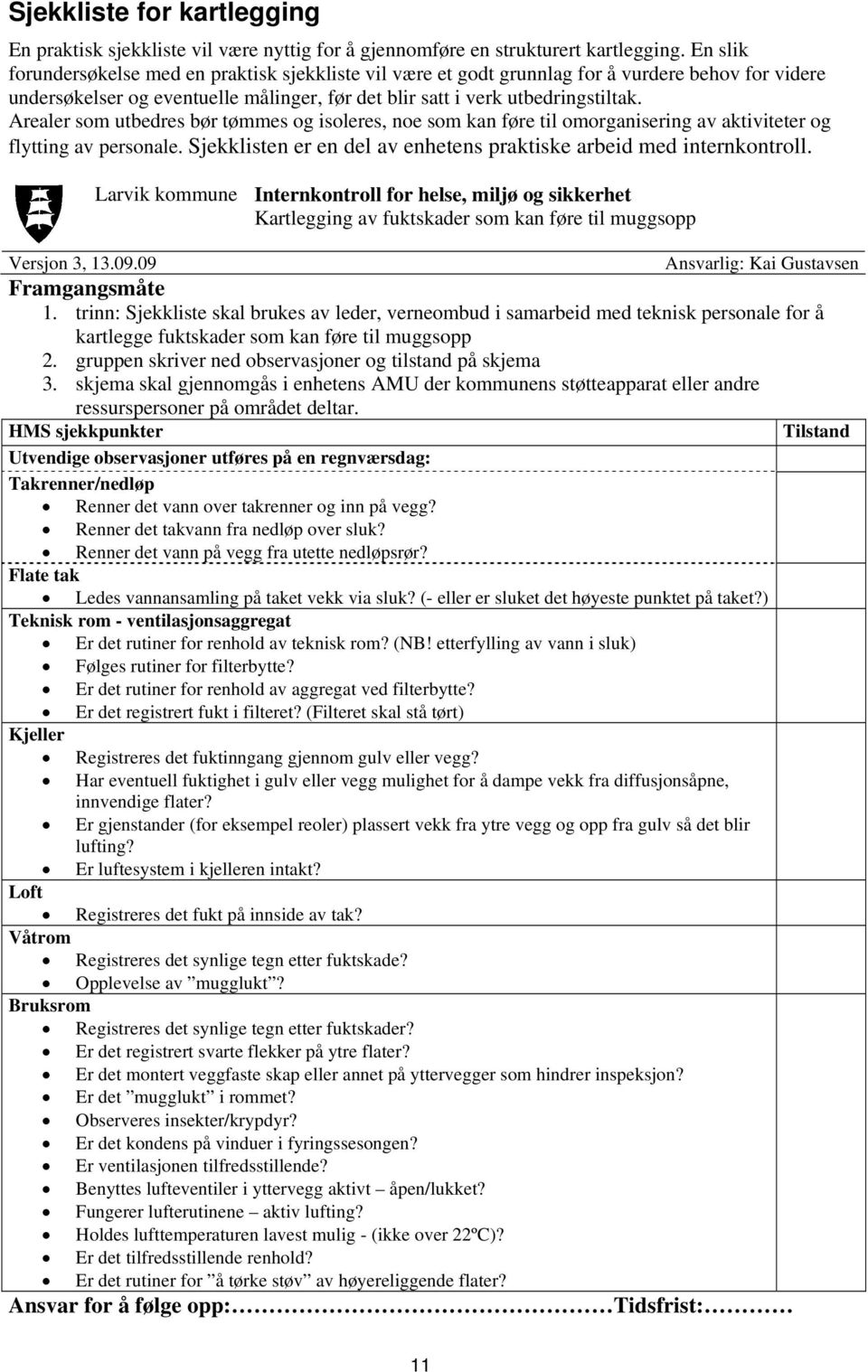 Arealer som utbedres bør tømmes og isoleres, noe som kan føre til omorganisering av aktiviteter og flytting av personale. Sjekklisten er en del av enhetens praktiske arbeid med internkontroll.