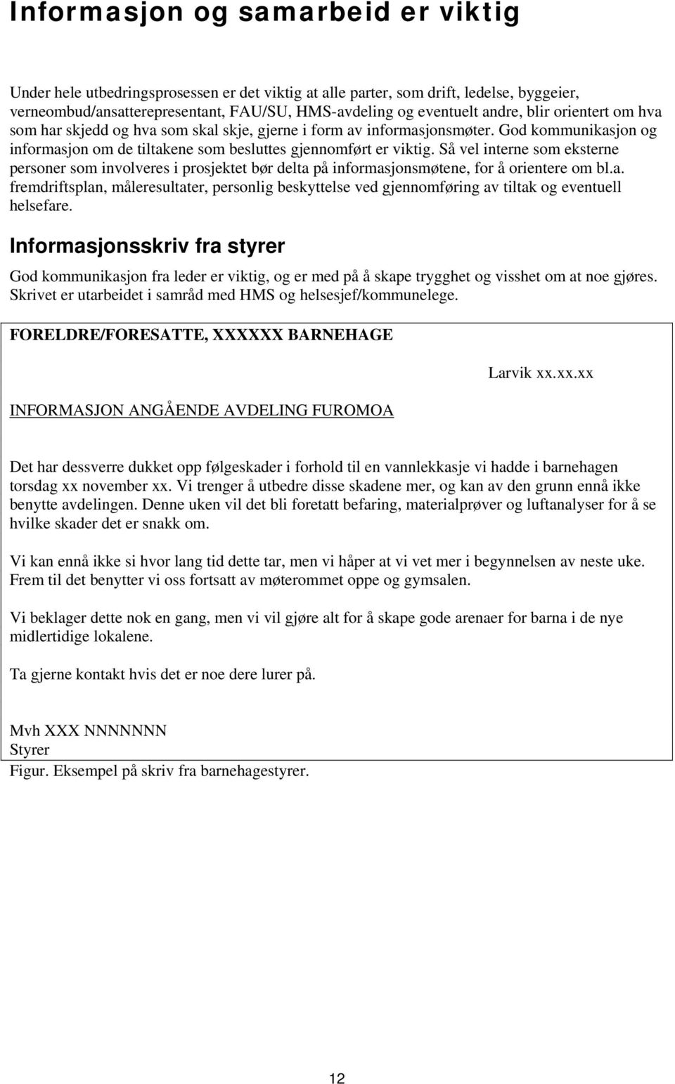 Så vel interne som eksterne personer som involveres i prosjektet bør delta på informasjonsmøtene, for å orientere om bl.a. fremdriftsplan, måleresultater, personlig beskyttelse ved gjennomføring av tiltak og eventuell helsefare.