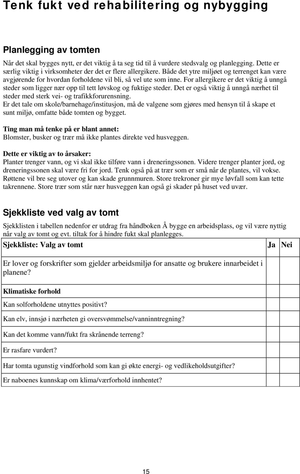 For allergikere er det viktig å unngå steder som ligger nær opp til tett løvskog og fuktige steder. Det er også viktig å unngå nærhet til steder med sterk vei- og trafikkforurensning.