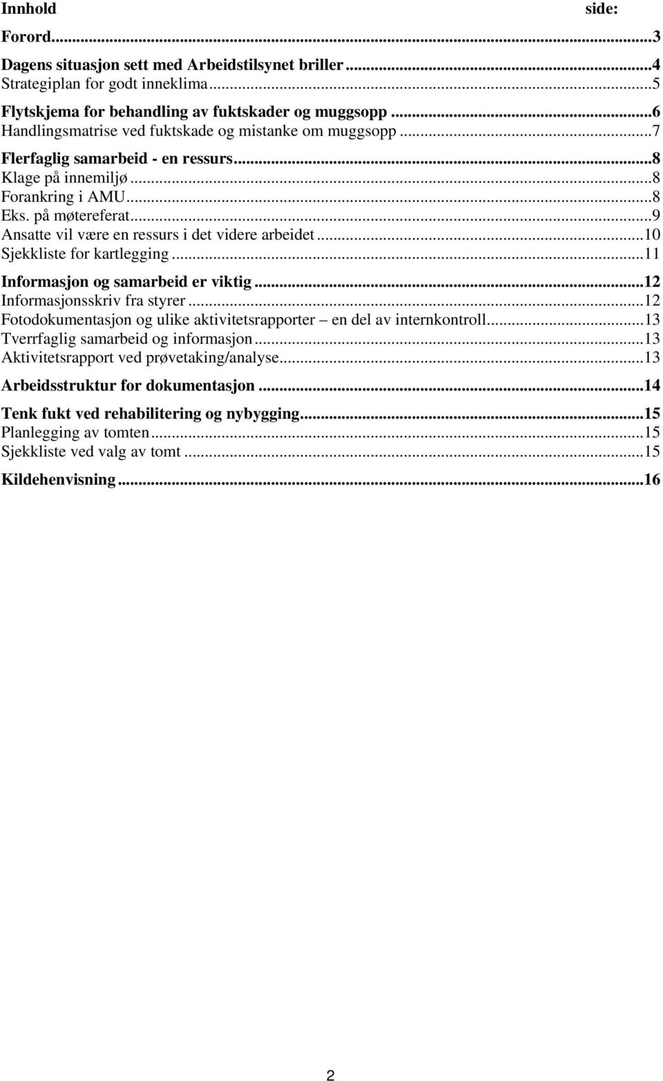 ..9 Ansatte vil være en ressurs i det videre arbeidet...10 Sjekkliste for kartlegging...11 Informasjon og samarbeid er viktig...12 Informasjonsskriv fra styrer.