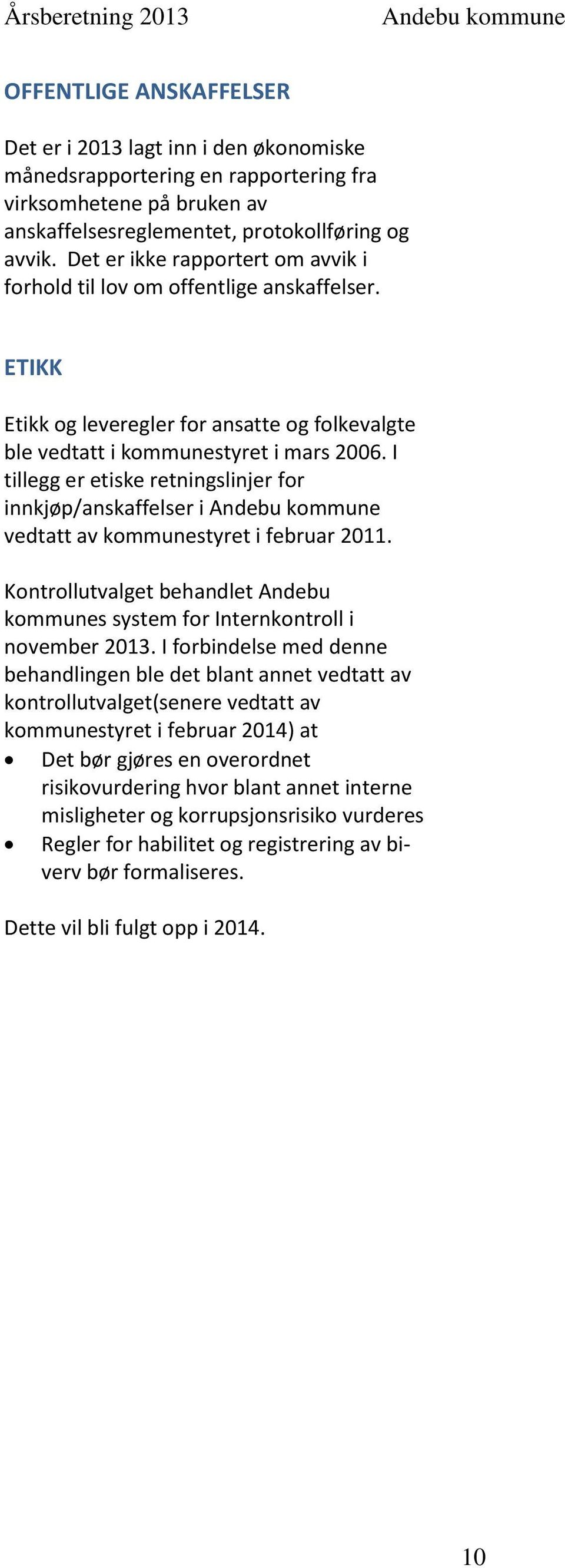 I tillegg er etiske retningslinjer for innkjøp/anskaffelser i vedtatt av kommunestyret i februar 2011. Kontrollutvalget behandlet Andebu kommunes system for Internkontroll i november 2013.