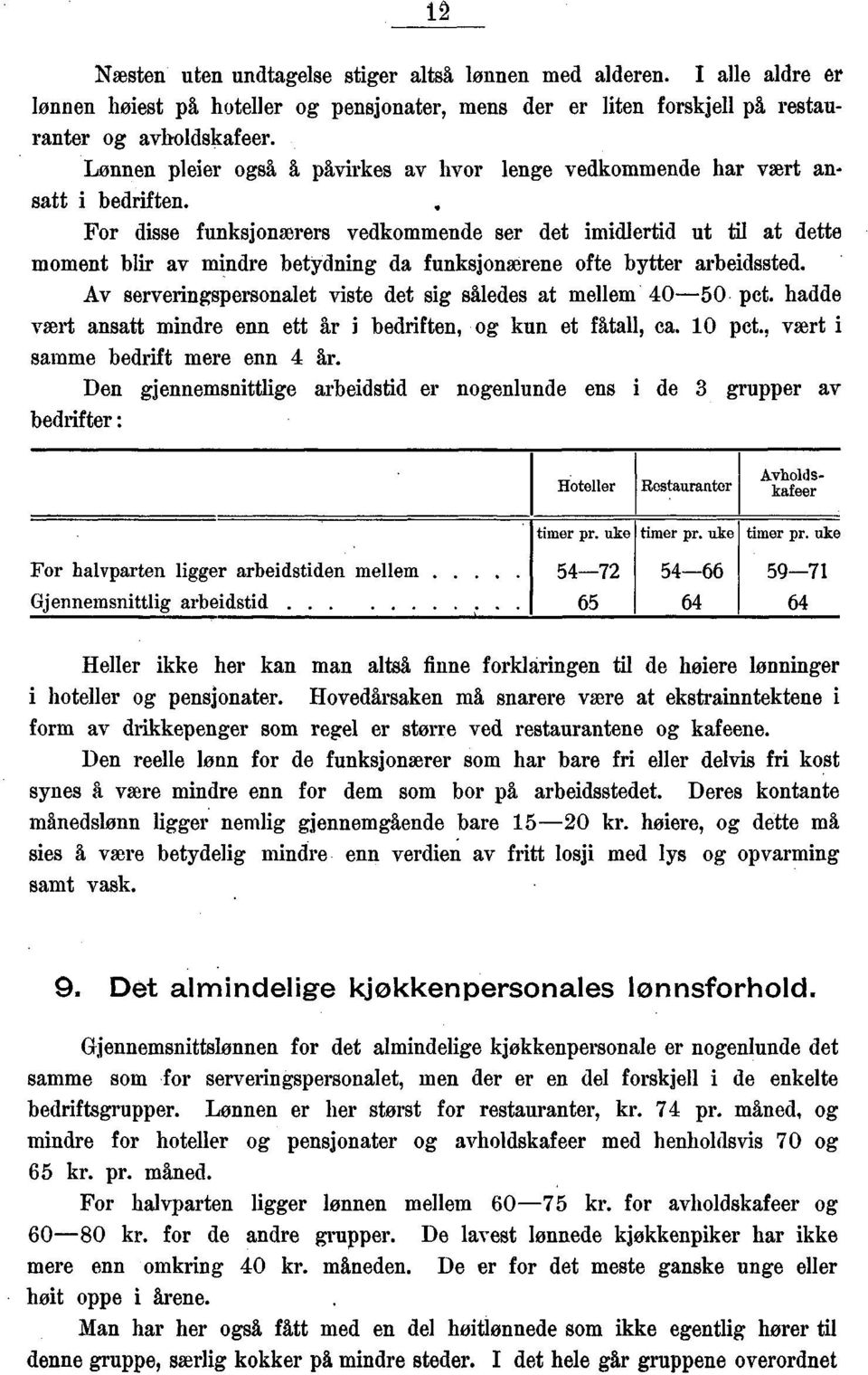 Fr disse funksjnærers vedkmmende ser det imidlertid ut til at dette mment blir av mindre betydning da funksjnærene fte bytter arbeidssted. Av servengspersnalet viste det sig således at mellem 0-50.