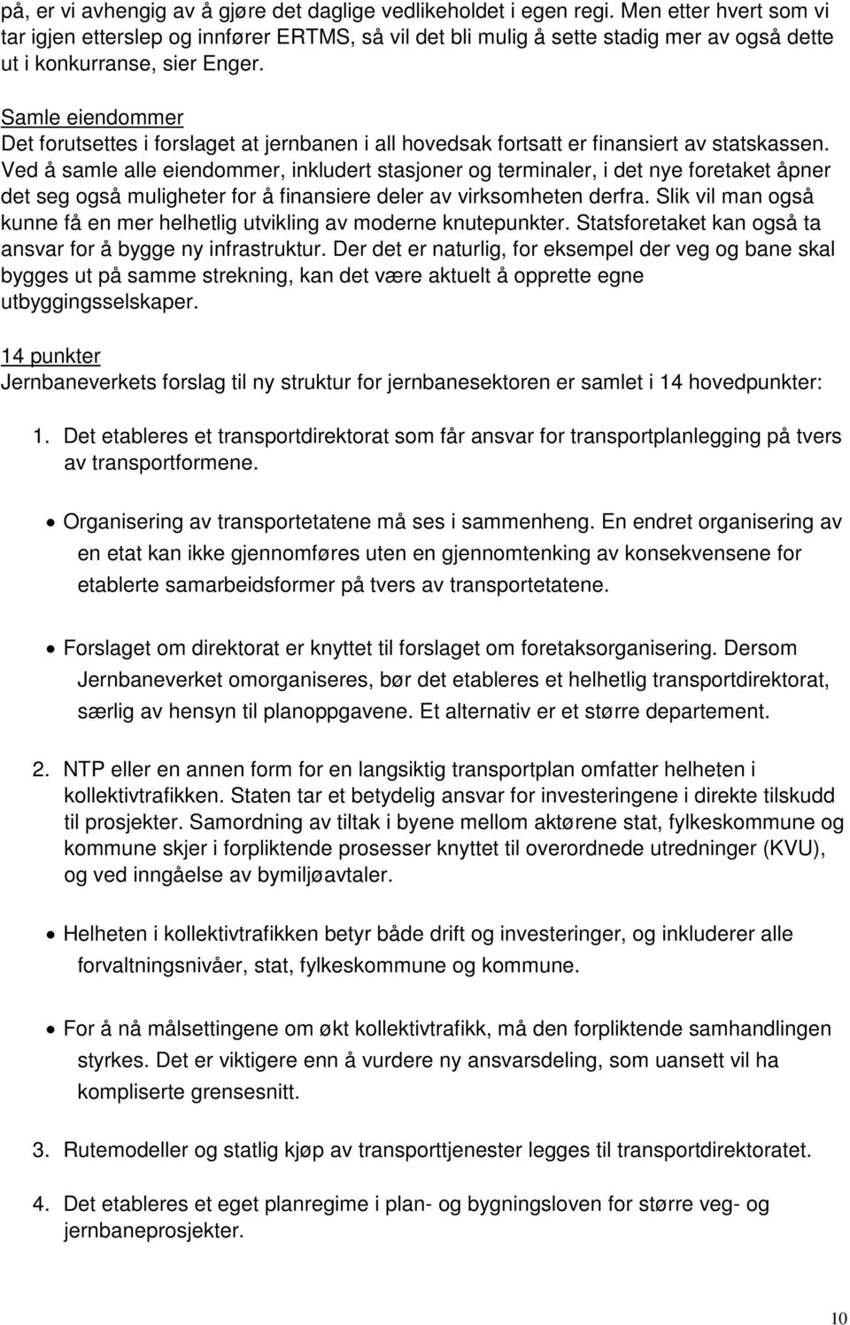 Samle eiendommer Det forutsettes i forslaget at jernbanen i all hovedsak fortsatt er finansiert av statskassen.