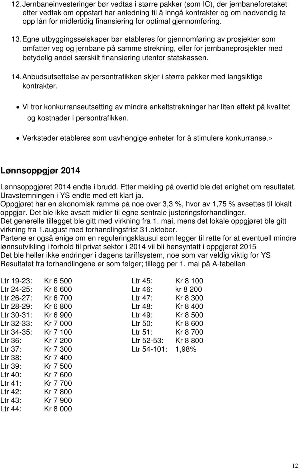 Egne utbyggingsselskaper bør etableres for gjennomføring av prosjekter som omfatter veg og jernbane på samme strekning, eller for jernbaneprosjekter med betydelig andel særskilt finansiering utenfor