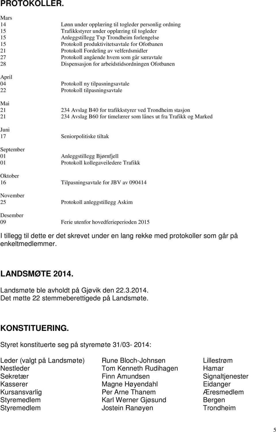 21 Protokoll Fordeling av velferdsmidler 27 Protokoll angående hvem som går særavtale 28 Dispensasjon for arbeidstidsordningen Ofotbanen April 04 Protokoll ny tilpasningsavtale 22 Protokoll