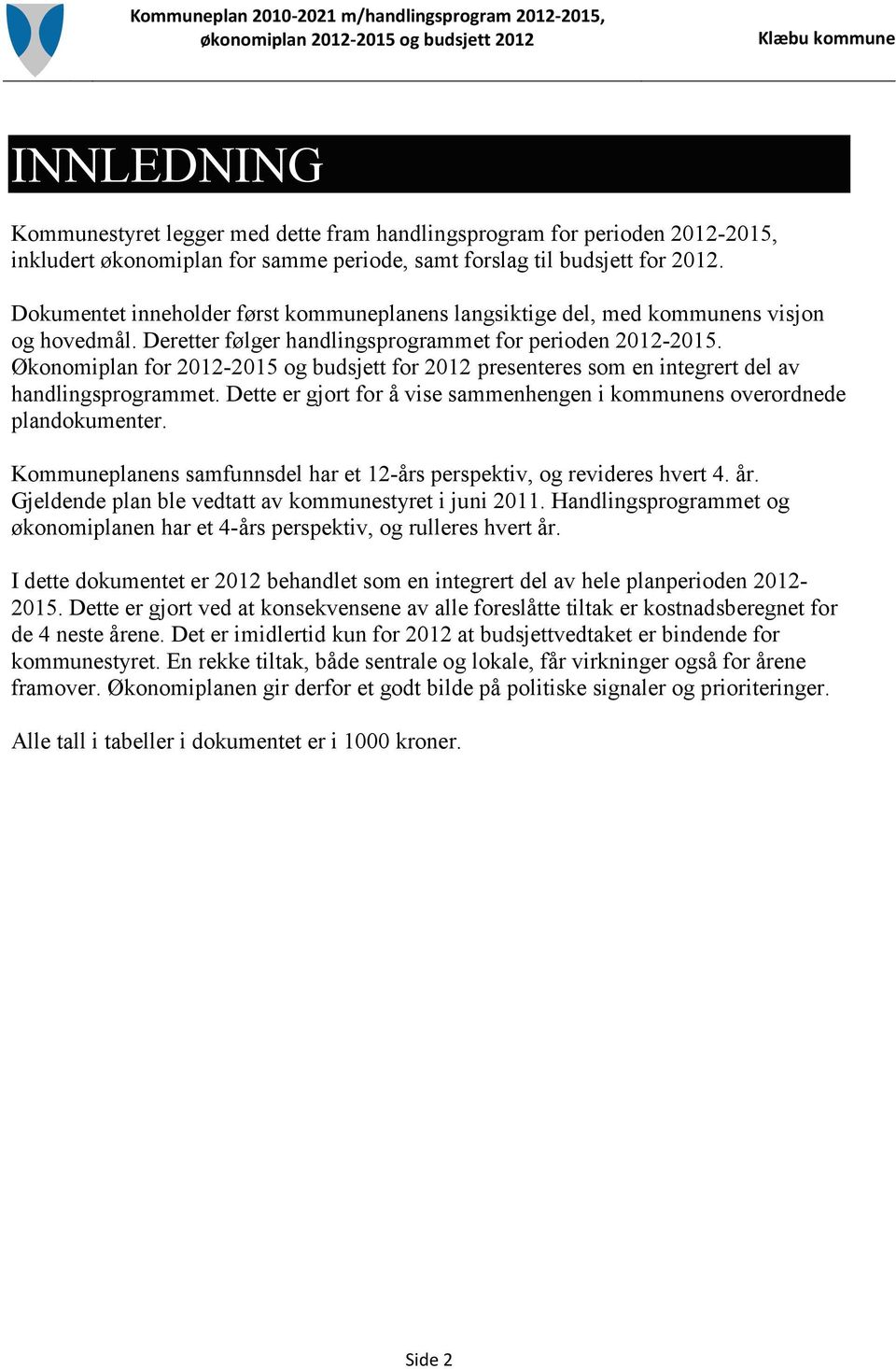 Økonomiplan for 2012-2015 og budsjett for 2012 presenteres som en integrert del av handlingsprogrammet. Dette er gjort for å vise sammenhengen i kommunens overordnede plandokumenter.