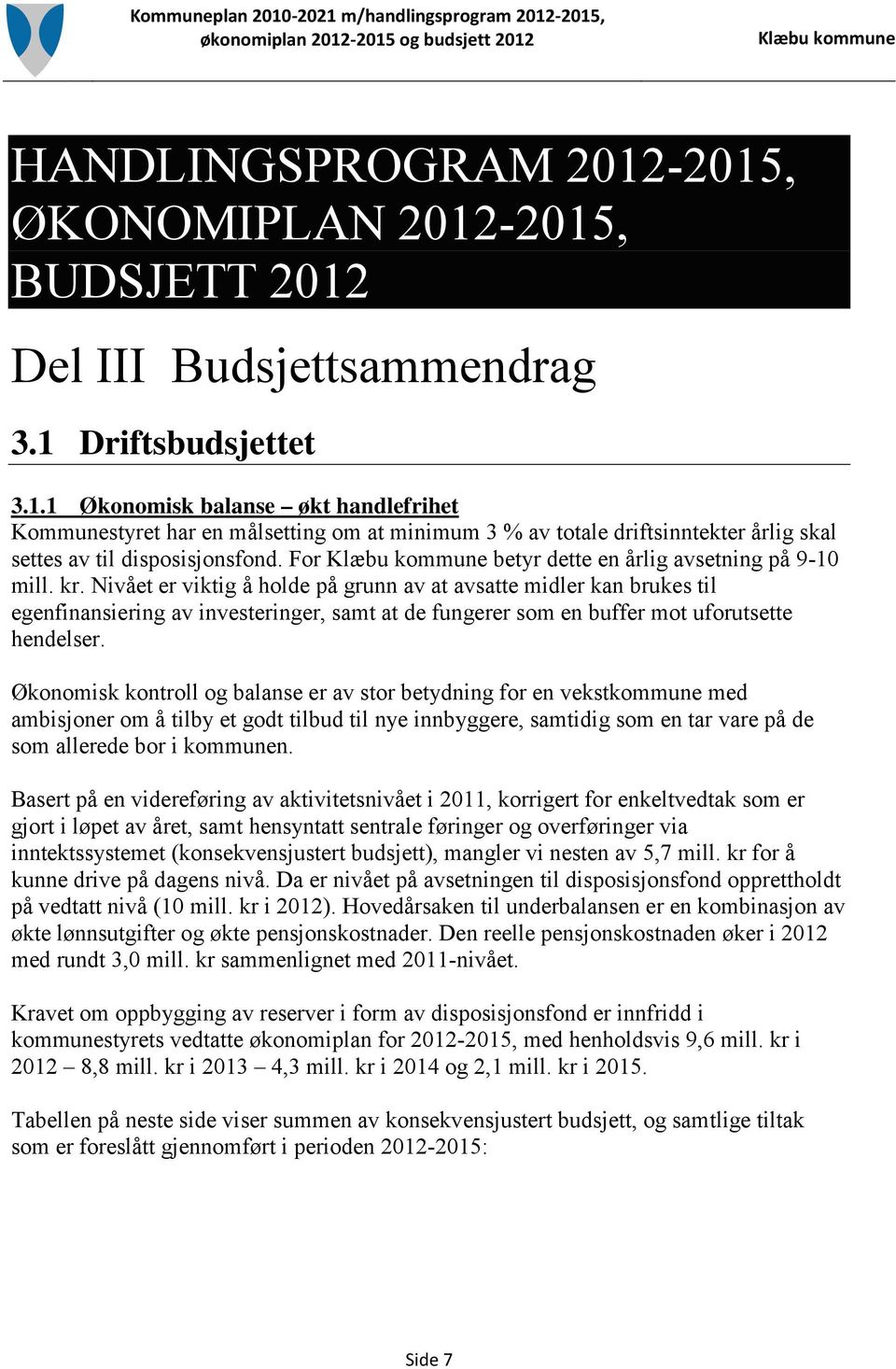 Nivået er viktig å holde på grunn av at avsatte midler kan brukes til egenfinansiering av investeringer, samt at de fungerer som en buffer mot uforutsette hendelser.