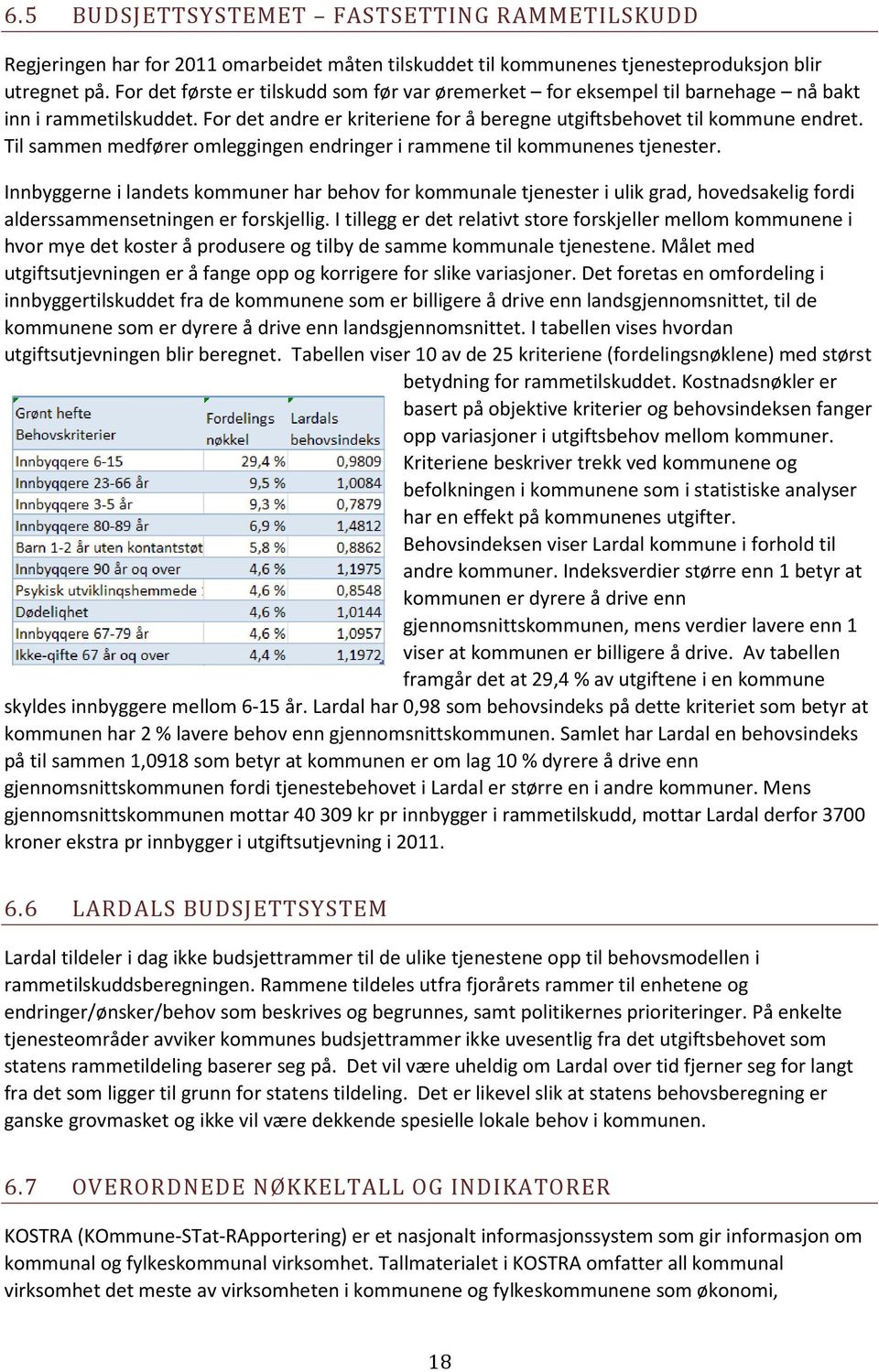 Til sammen medfører omleggingen endringer i rammene til kommunenes tjenester.